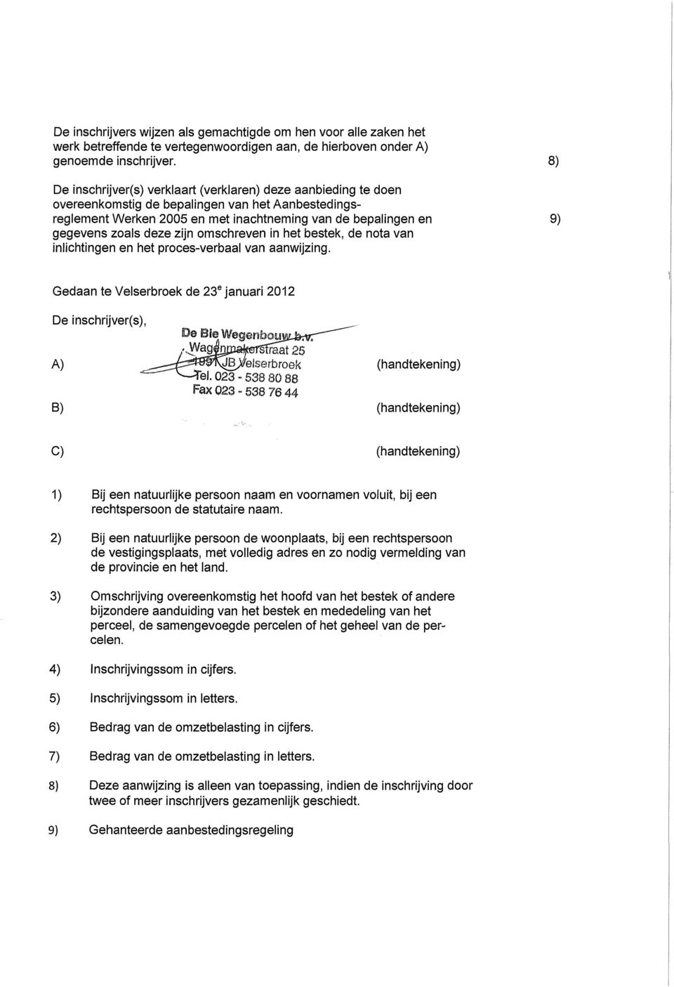 zijn omschreven in het bestek, de nota van inlichtingen en het proces-verbaal van aanwijzing. 8) 9) Gedaan te Velserbroek de 23 e januari 2012 De inschrijver(s), A) B) traat 25 JB^elserbroek il.