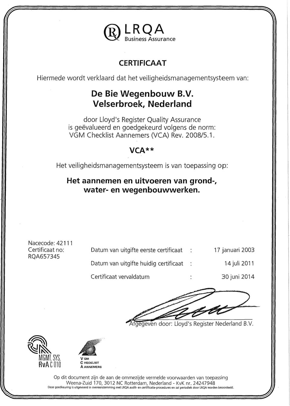 Nacecode:42111 Certificaat no: RQA657345 Datum van uitgifte eerste certificaat Datum van uitgifte huidig certificaat Certificaat vervaldatum 17 januari 2003 14 juli 2011 30 juni 2014 gegeven door: