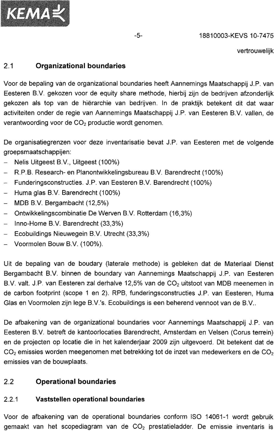 De organisatiegrenzen voor deze inventarisatie bevat J.P. van Eesteren met de volgende groepsmaatschappijen: - Nelis Uitgeest B.V, Uitgeest (1%) - R.P.B. Research- en Planontwikkelingsbureau B.V. Barendrecht (1%) - Funderingsconstructïes.