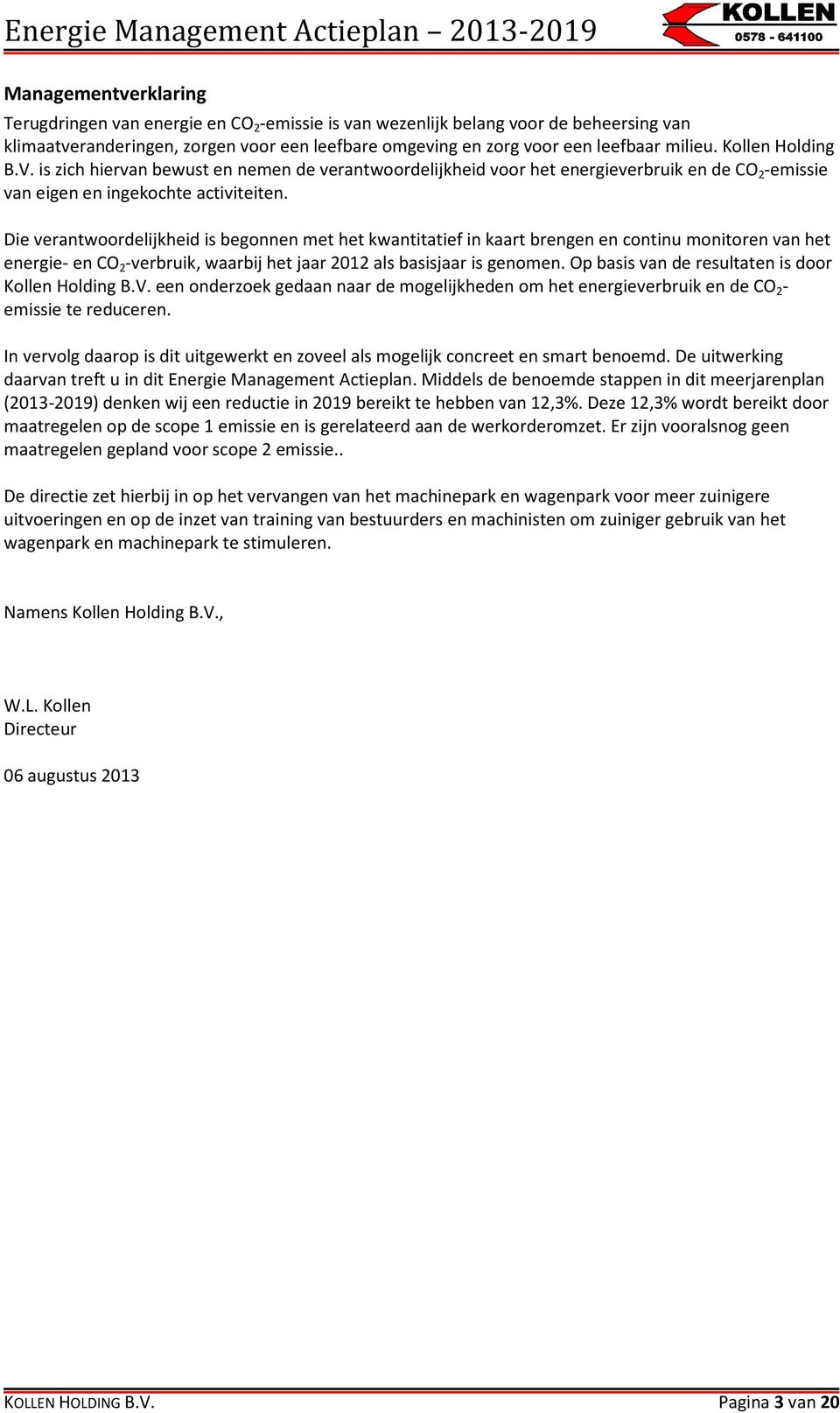 Die verantwoordelijkheid is begonnen met het kwantitatief in kaart brengen en continu monitoren van het energie- en CO 2 -verbruik, waarbij het jaar 2012 als basisjaar is genomen.