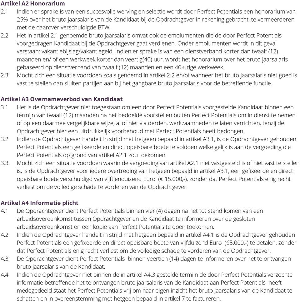 gebracht, te vermeerderen met de daarover verschuldigde BTW. 2.2 Het in artikel 2.