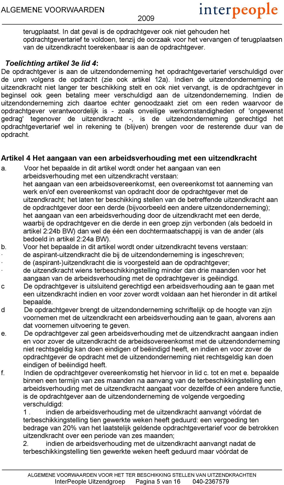 Toelichting artikel 3e lid 4: De opdrachtgever is aan de uitzendonderneming het opdrachtgevertarief verschuldigd over de uren volgens de opdracht (zie ook artikel 12a).