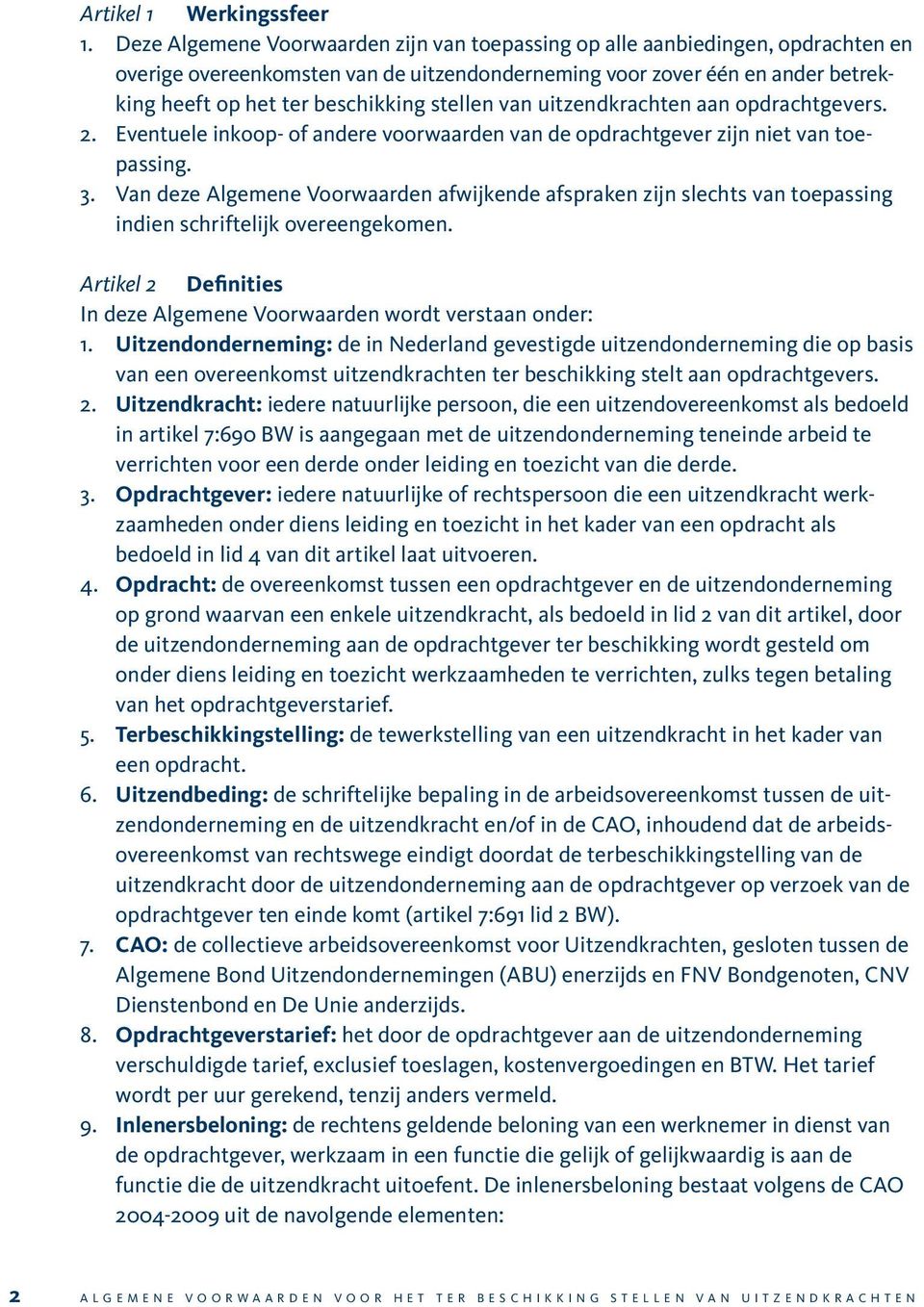 stellen van uitzendkrachten aan opdrachtgevers. 2. Eventuele inkoop- of andere voorwaarden van de opdrachtgever zijn niet van toepassing. 3.