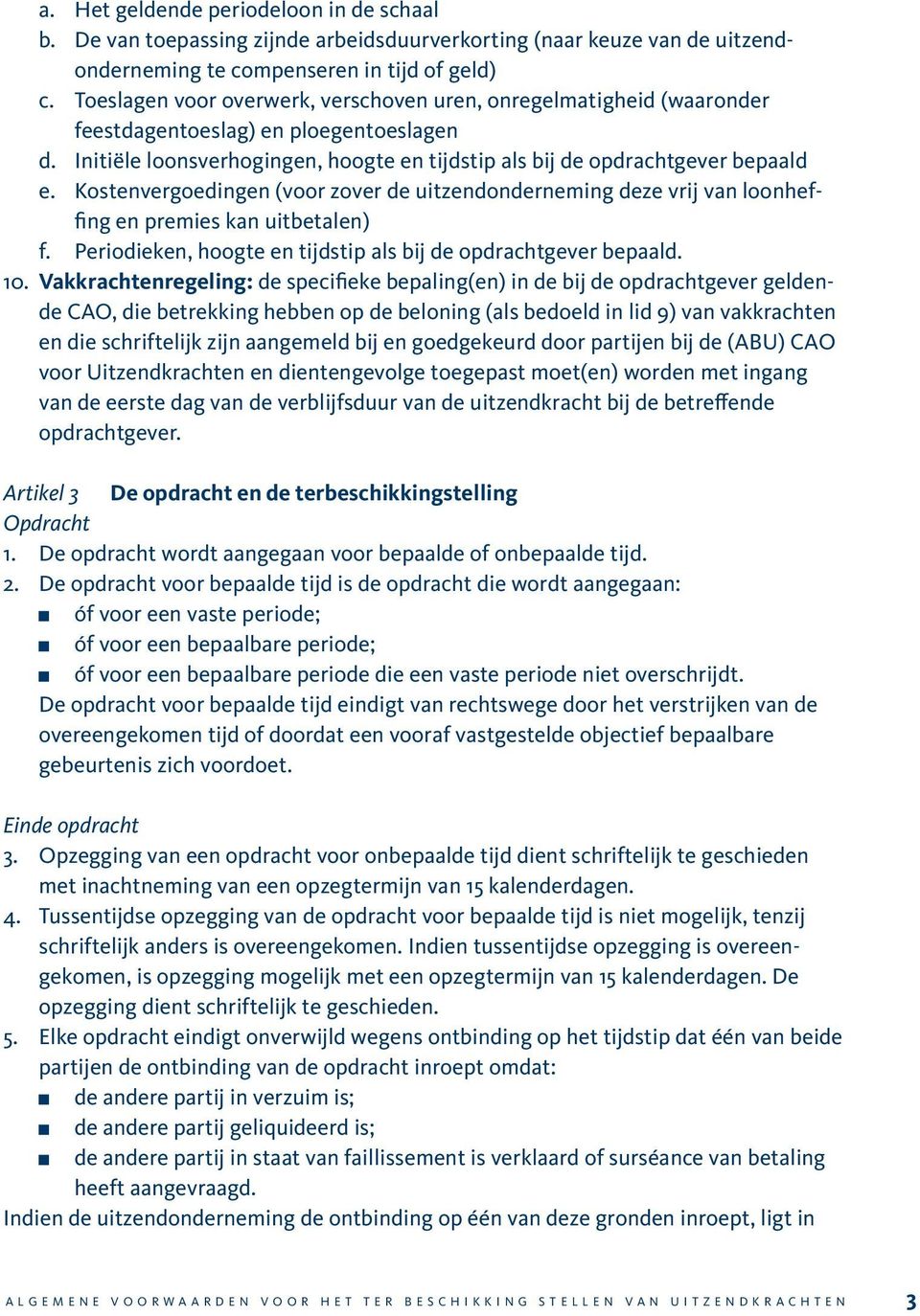 Kostenvergoedingen (voor zover de uitzendonderneming deze vrij van loonheffing en premies kan uitbetalen) f. Periodieken, hoogte en tijdstip als bij de opdrachtgever bepaald. 10.