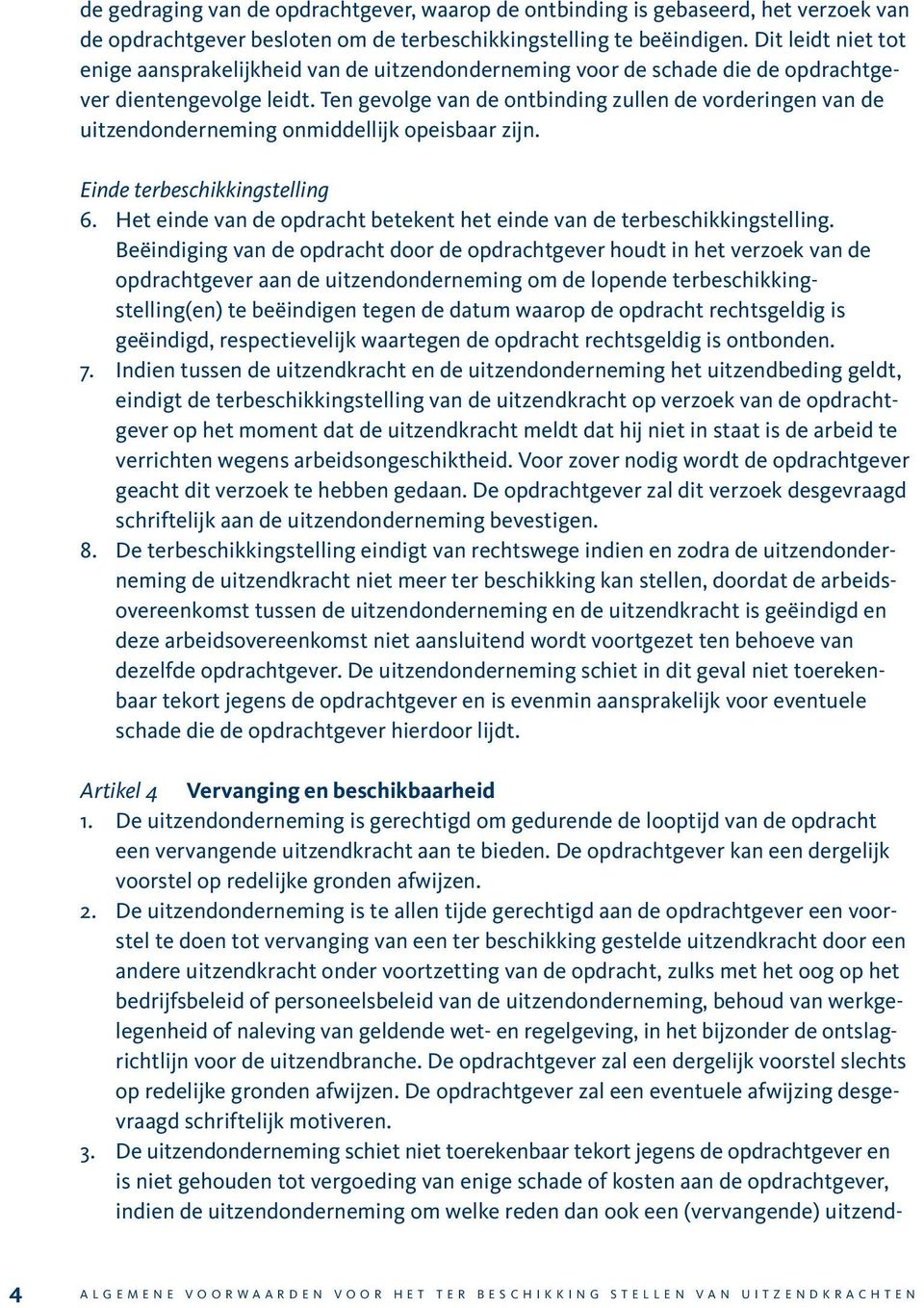 Ten gevolge van de ontbinding zullen de vorderingen van de uitzendonderneming onmiddellijk opeisbaar zijn. Einde terbeschikkingstelling 6.