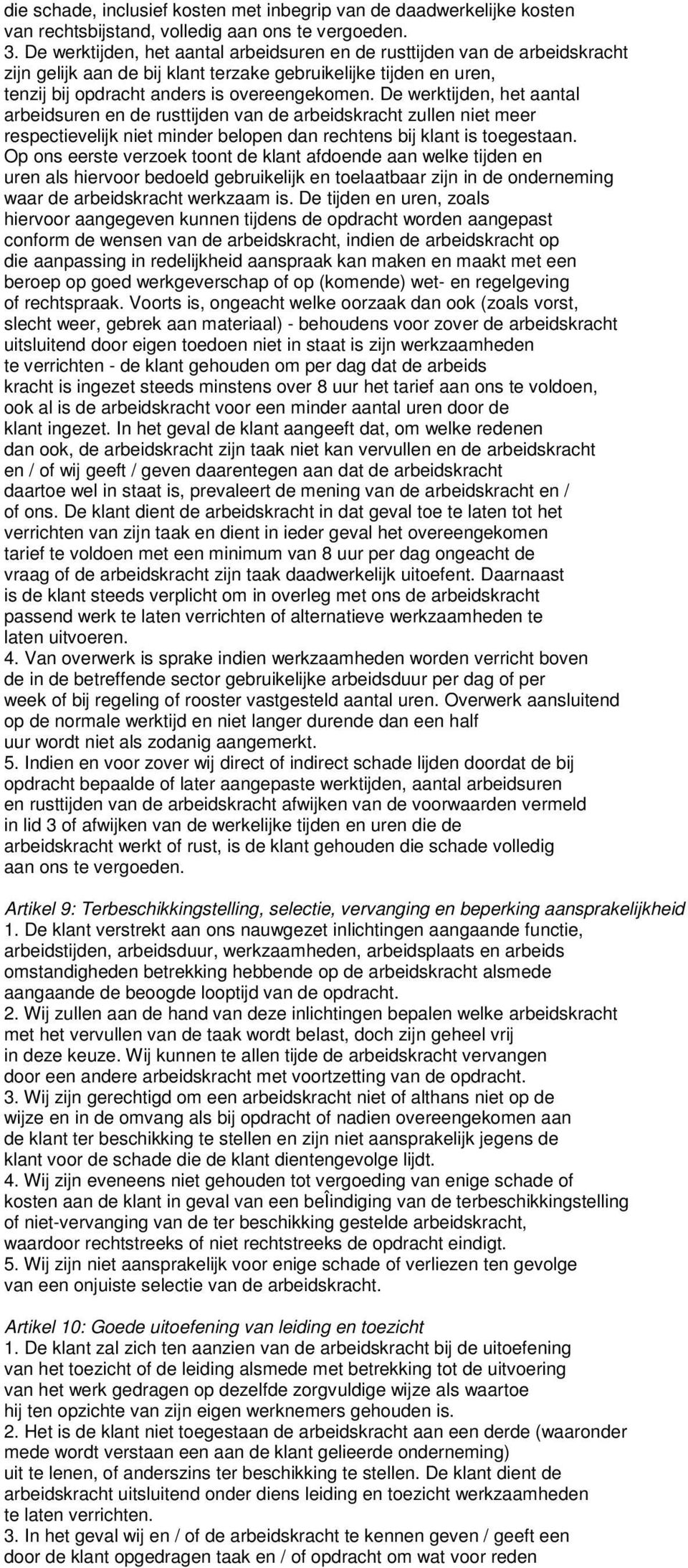 De werktijden, het aantal arbeidsuren en de rusttijden van de arbeidskracht zullen niet meer respectievelijk niet minder belopen dan rechtens bij klant is toegestaan.