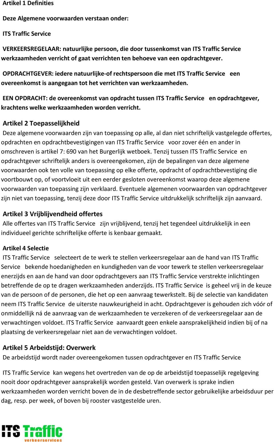 EEN OPDRACHT: de overeenkomst van opdracht tussen ITS Traffic Service en opdrachtgever, krachtens welke werkzaamheden worden verricht.