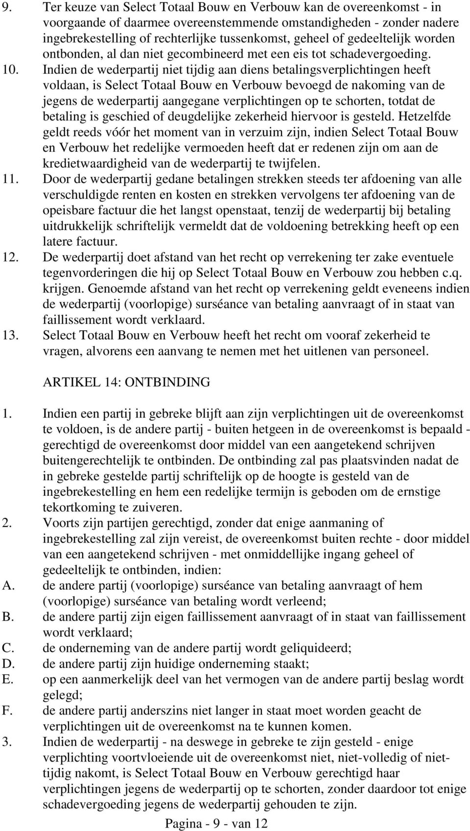 Indien de wederpartij niet tijdig aan diens betalingsverplichtingen heeft voldaan, is Select Totaal Bouw en Verbouw bevoegd de nakoming van de jegens de wederpartij aangegane verplichtingen op te