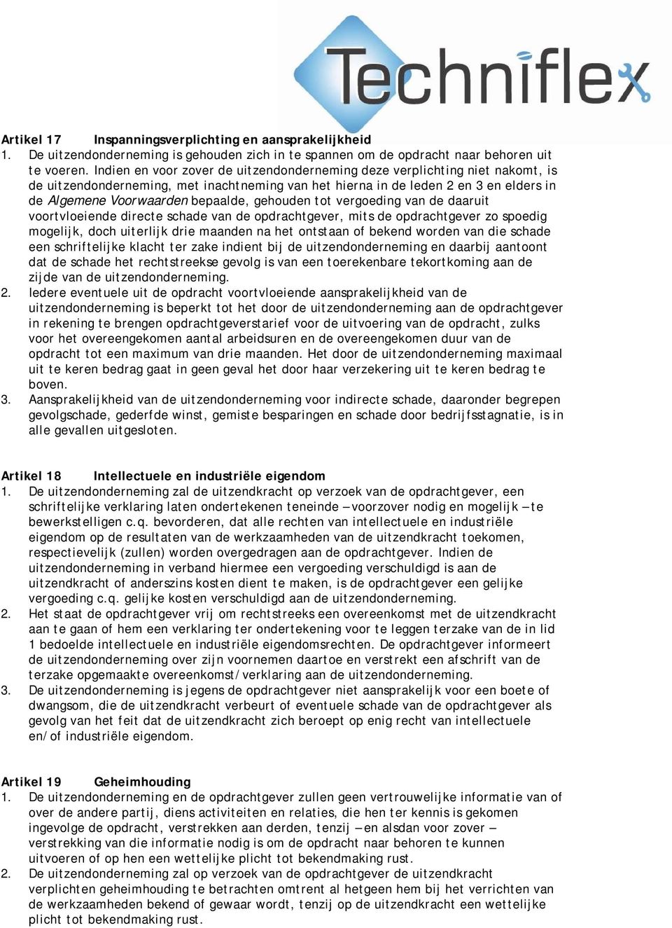 gehouden tot vergoeding van de daaruit voortvloeiende directe schade van de opdrachtgever, mits de opdrachtgever zo spoedig mogelijk, doch uiterlijk drie maanden na het ontstaan of bekend worden van