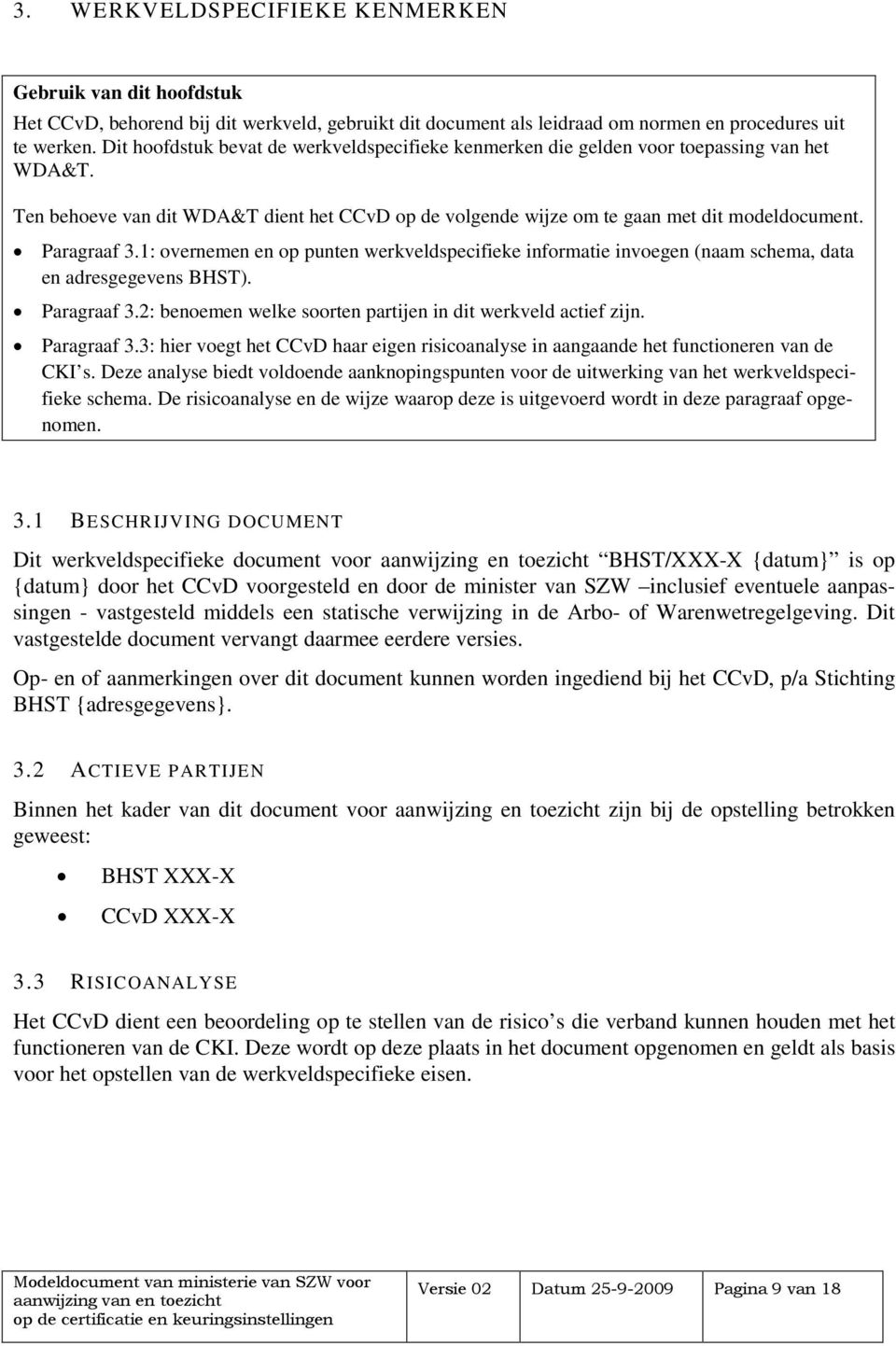 Paragraaf 3.1: overnemen en op punten werkveldspecifieke informatie invoegen (naam schema, data en adresgegevens BHST). Paragraaf 3.2: benoemen welke soorten partijen in dit werkveld actief zijn.