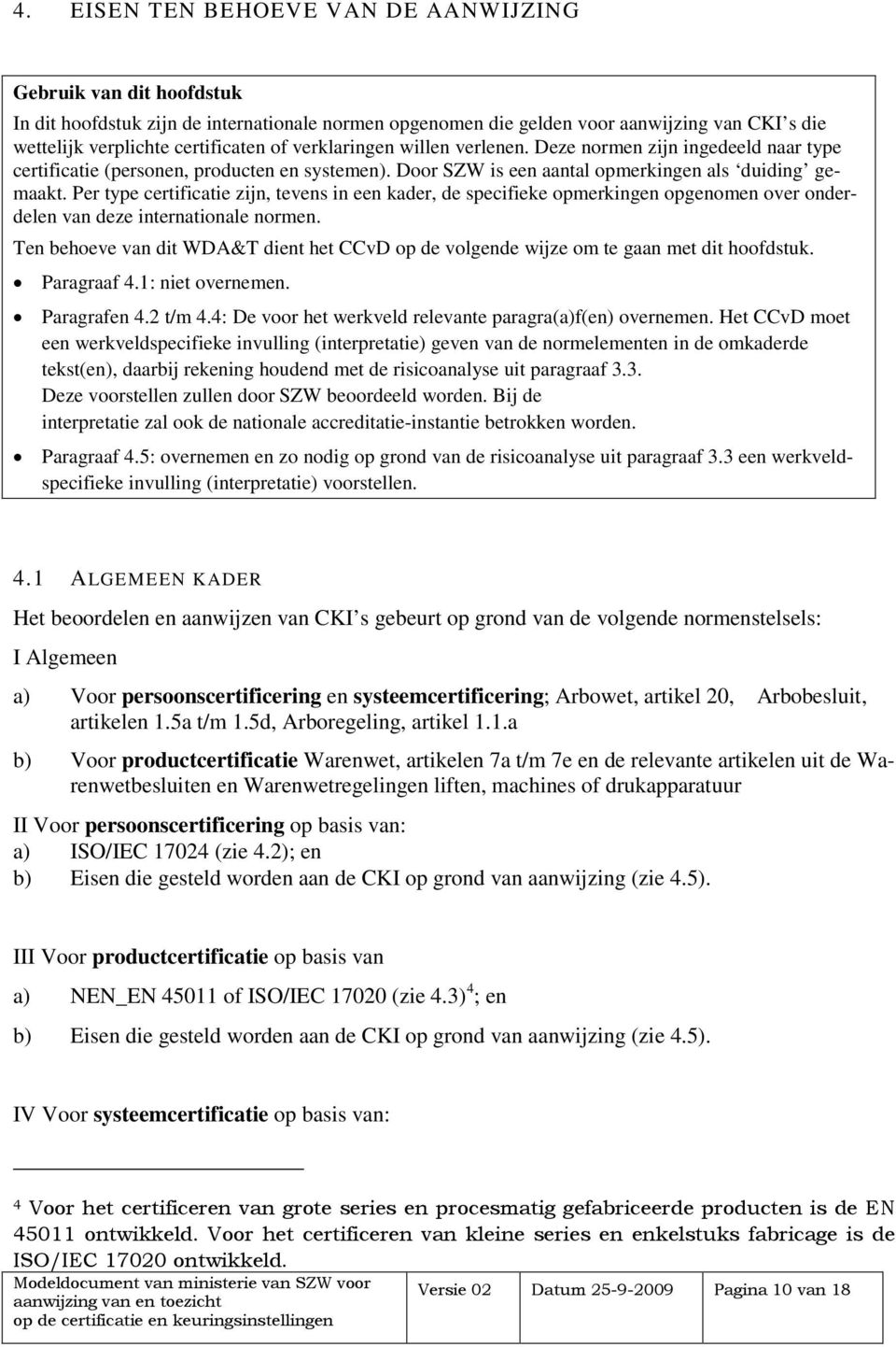 Per type certificatie zijn, tevens in een kader, de specifieke opmerkingen opgenomen over onderdelen van deze internationale normen.