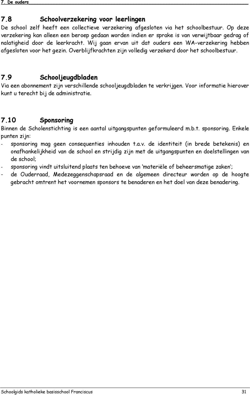 Wij gaan ervan uit dat ouders een WA-verzekering hebben afgesloten voor het gezin. Overblijfkrachten zijn volledig verzekerd door het schoolbestuur. 7.