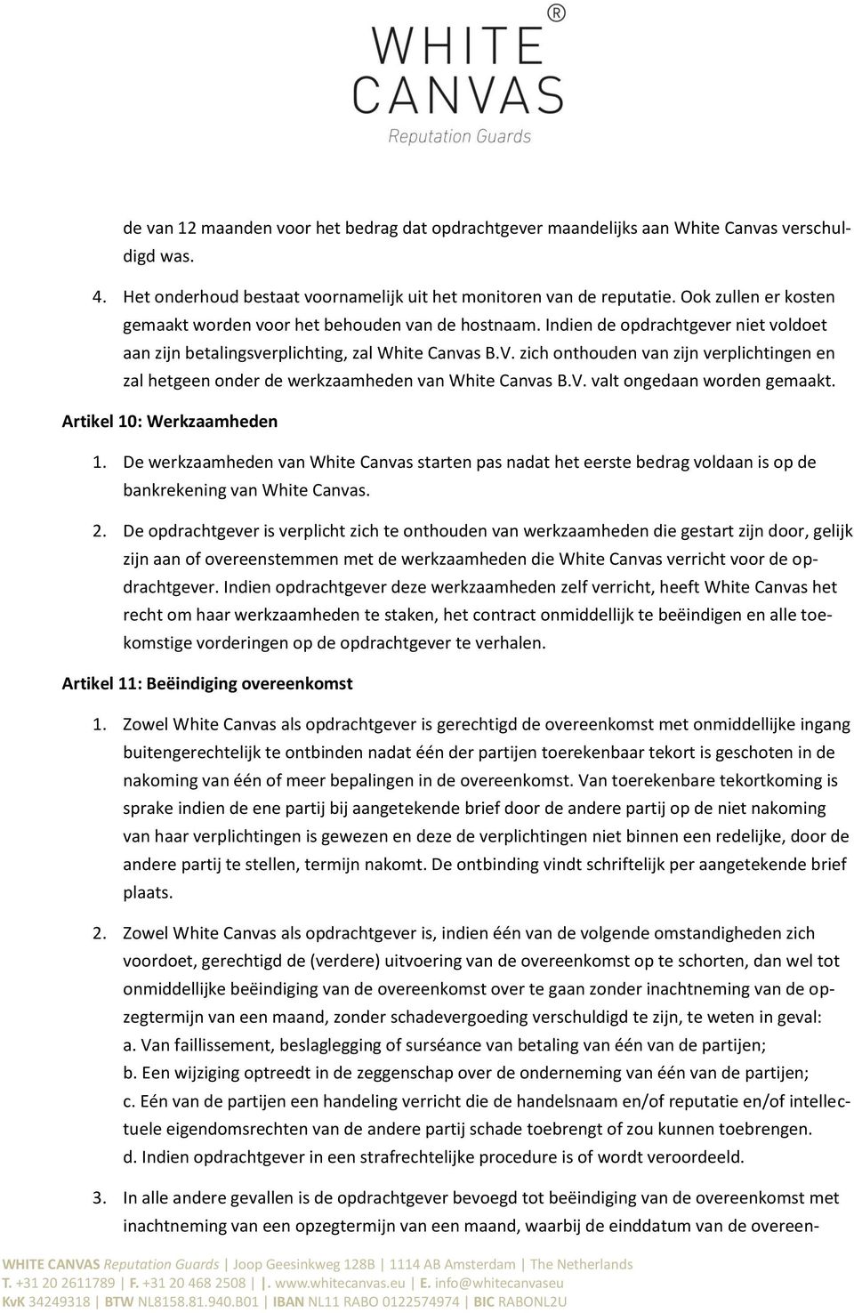 zich onthouden van zijn verplichtingen en zal hetgeen onder de werkzaamheden van White Canvas B.V. valt ongedaan worden gemaakt. Artikel 10: Werkzaamheden 1.