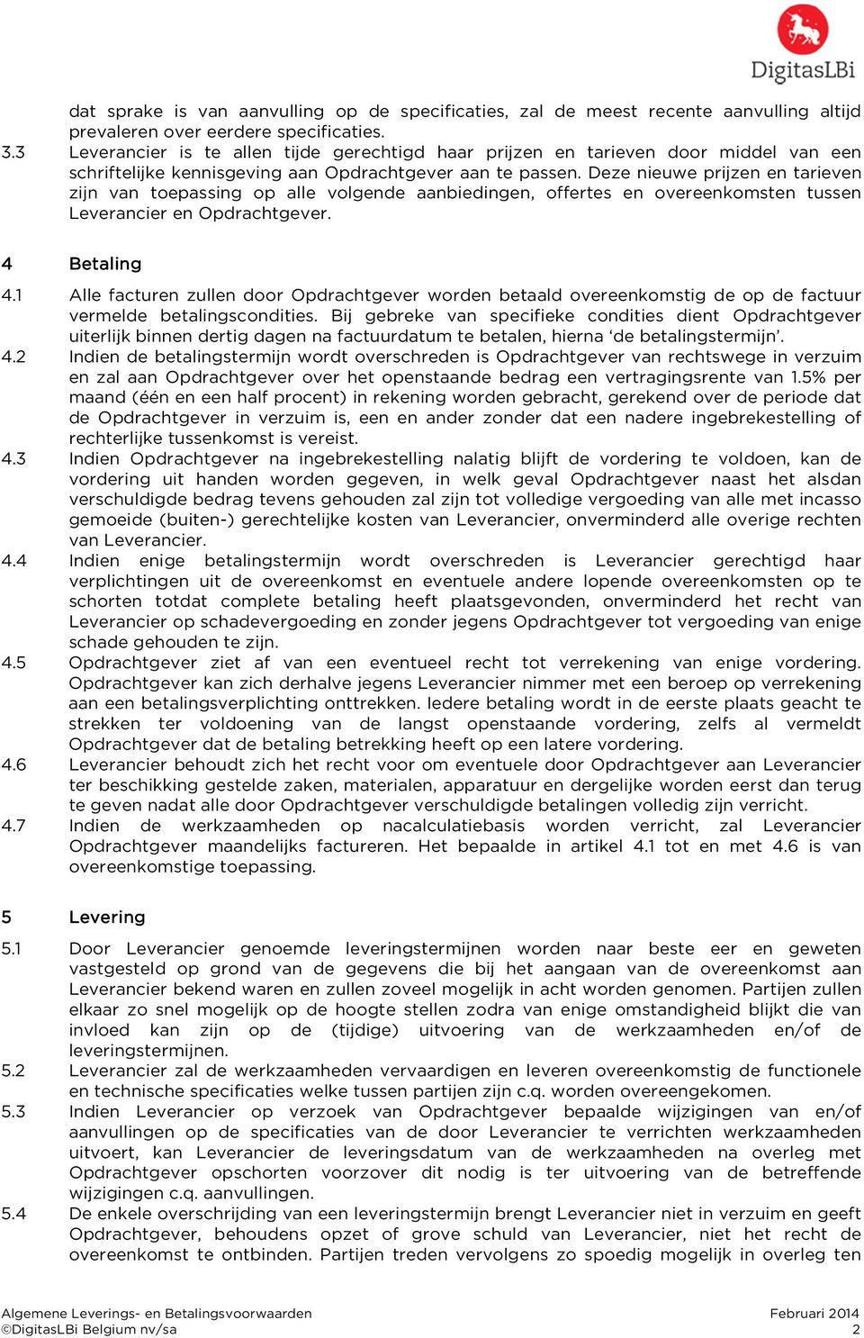 Deze nieuwe prijzen en tarieven zijn van toepassing op alle volgende aanbiedingen, offertes en overeenkomsten tussen Leverancier en Opdrachtgever. 4 Betaling 4.