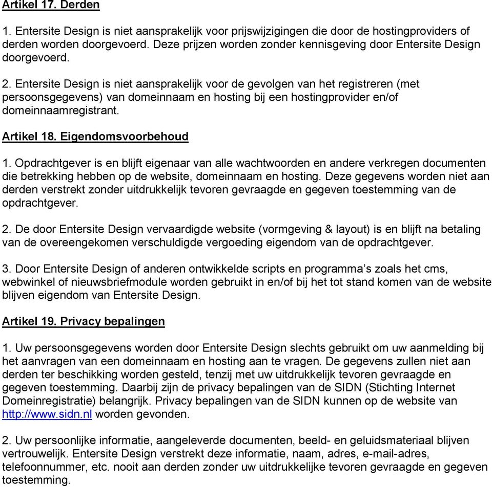 Entersite Design is niet aansprakelijk voor de gevolgen van het registreren (met persoonsgegevens) van domeinnaam en hosting bij een hostingprovider en/of domeinnaamregistrant. Artikel 18.