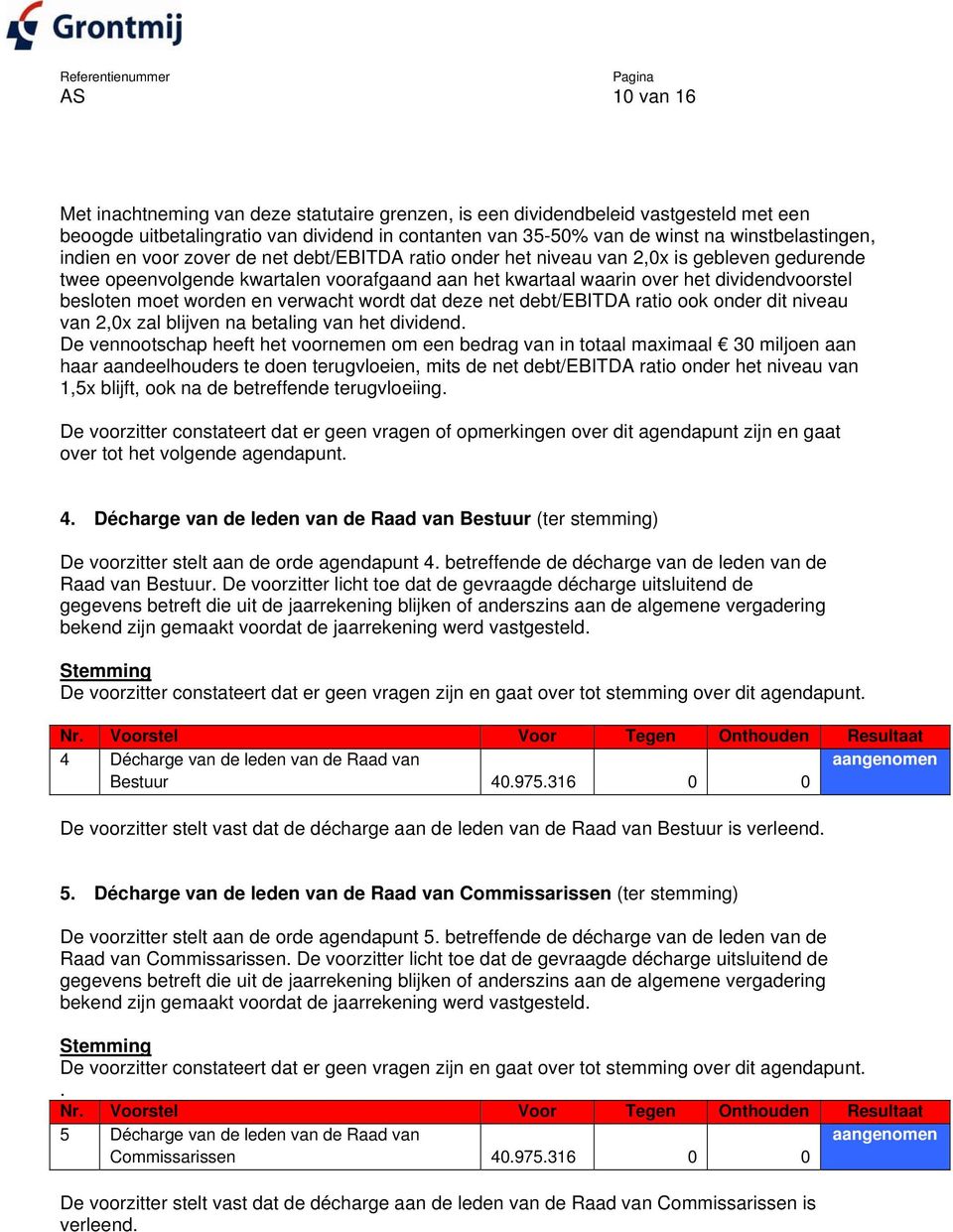 worden en verwacht wordt dat deze net debt/ebitda ratio ook onder dit niveau van 2,0x zal blijven na betaling van het dividend.