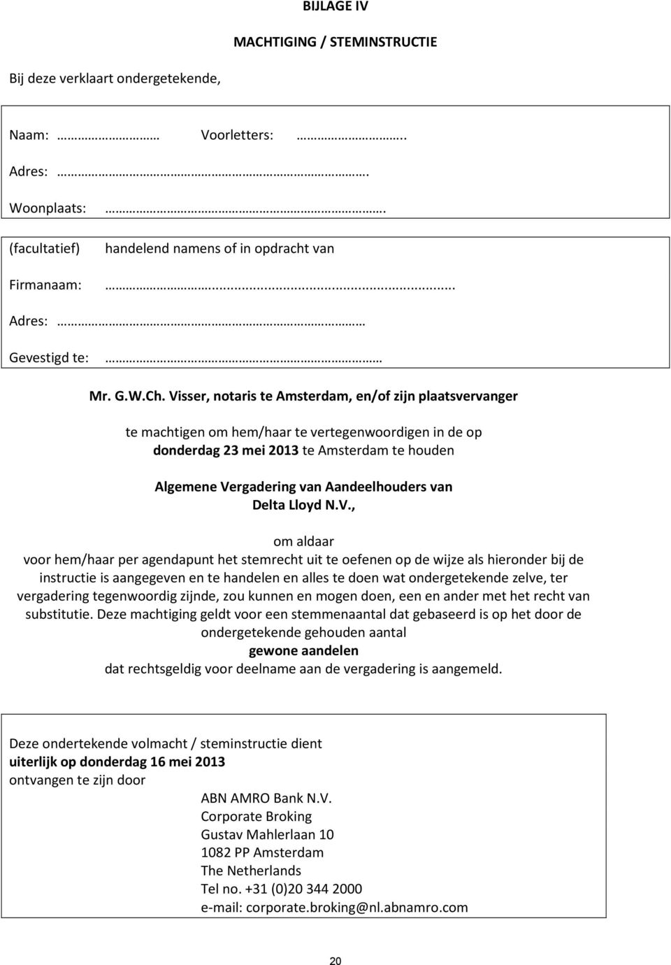 Visser, notaris te Amsterdam, en/of zijn plaatsvervanger te machtigen om hem/haar te vertegenwoordigen in de op donderdag 23 mei 2013 te Amsterdam te houden Algemene Vergadering van Aandeelhouders