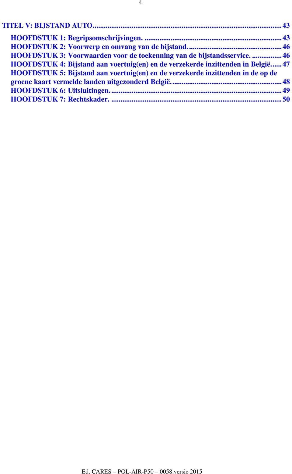 ... 46 HOOFDSTUK 4: Bijstand aan voertuig(en) en de verzekerde inzittenden in België.