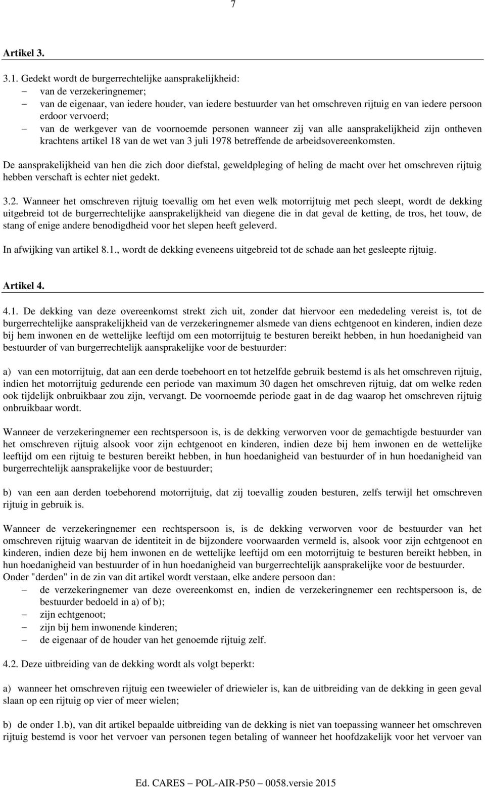 vervoerd; van de werkgever van de voornoemde personen wanneer zij van alle aansprakelijkheid zijn ontheven krachtens artikel 18 van de wet van 3 juli 1978 betreffende de arbeidsovereenkomsten.