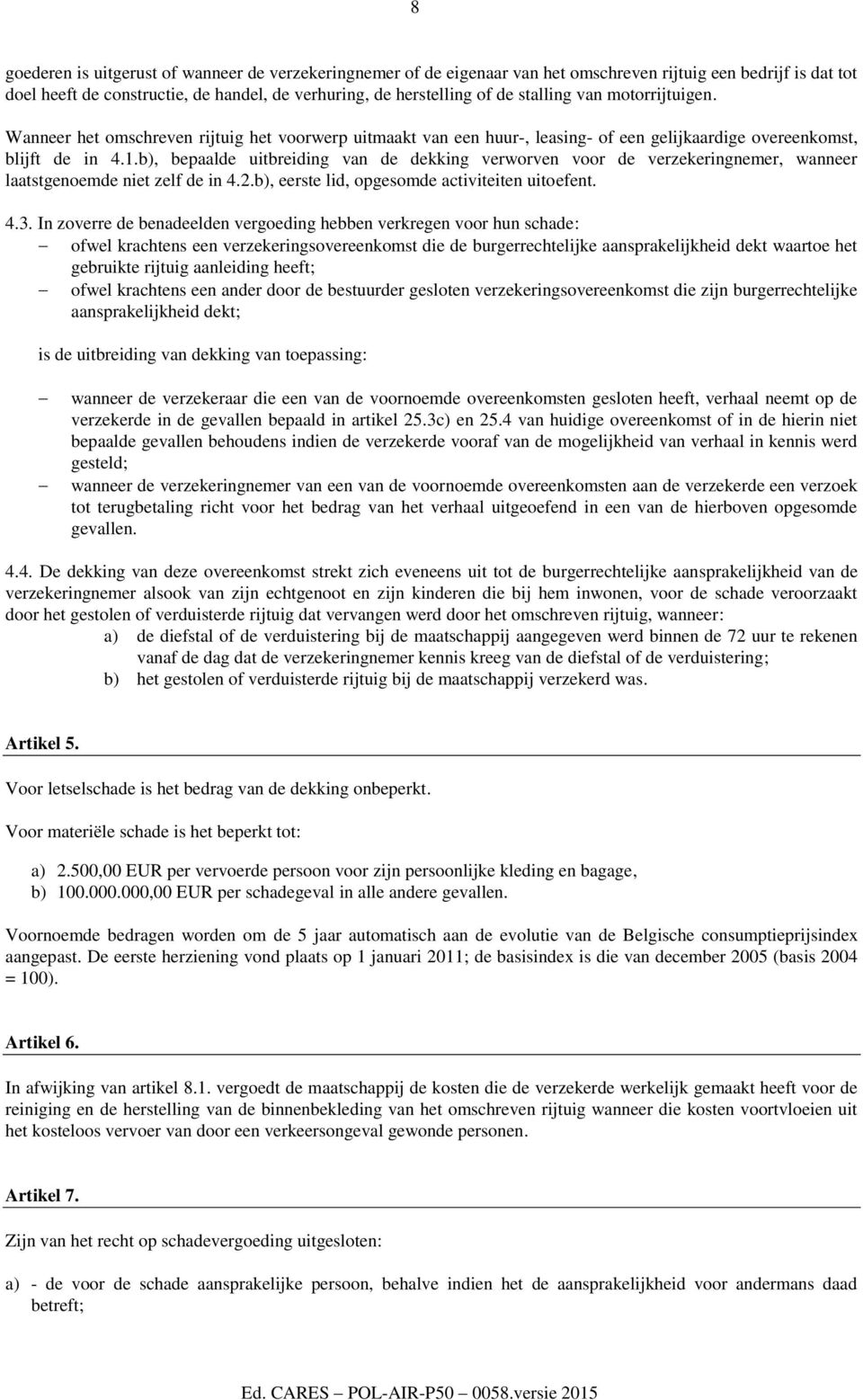 b), bepaalde uitbreiding van de dekking verworven voor de verzekeringnemer, wanneer laatstgenoemde niet zelf de in 4.2.b), eerste lid, opgesomde activiteiten uitoefent. 4.3.