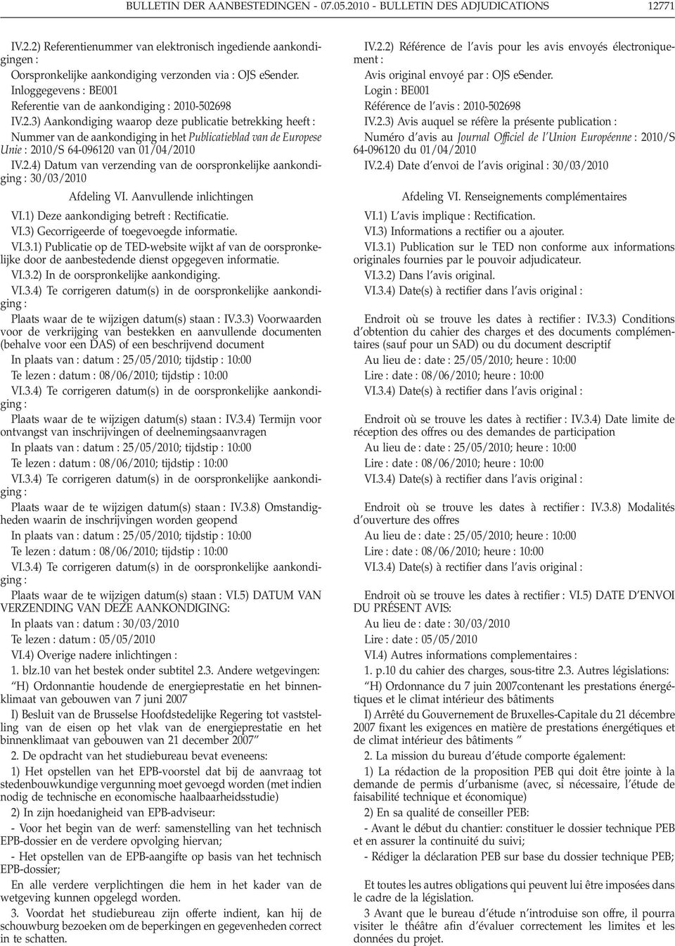 10-502698 IV.2.3) Aankondiging waarop deze publicatie betrekking heeft Nummer van de aankondiging in het Publicatieblad van de Europese Unie 2010/S 64-096120 van 01/04/2010 IV.2.4) Datum van verzending van de oorspronkelijke aankondiging 30/03/2010 Afdeling VI.