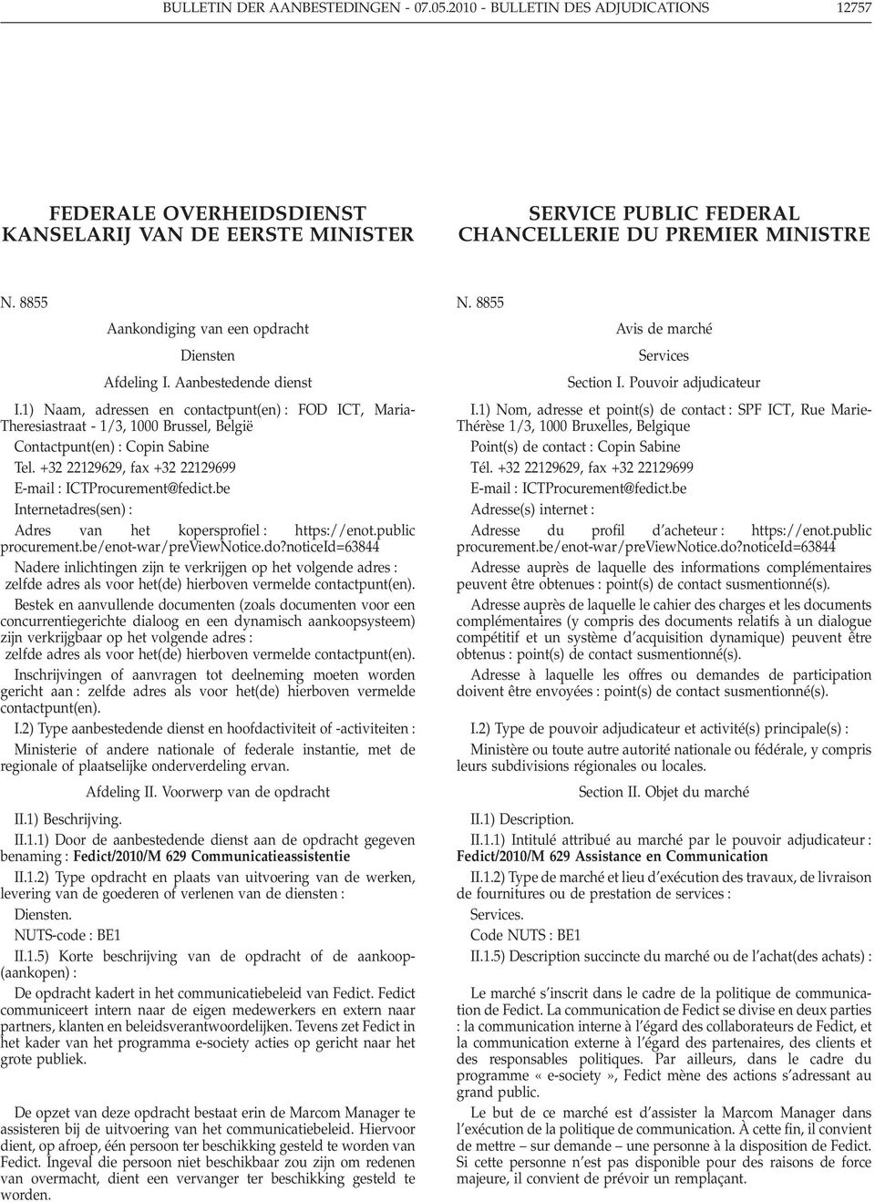 1) Naam, adressen en contactpunt(en) FOD ICT, Maria- Theresiastraat - 1/3, 1000 Brussel, België Contactpunt(en) Copin Sabine Tel. +32 22129629, fax +32 22129699 E-mail ICTProcurement@fedict.