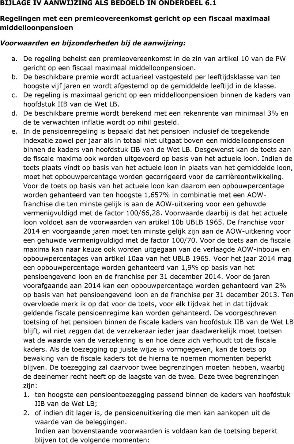 c. De regeling is maximaal gericht op een middelloonpensioen binnen de kaders van hoofdstuk IIB van de Wet LB. d. De beschikbare premie wordt berekend met een rekenrente van minimaal 3% en de te verwachten inflatie wordt op nihil gesteld.