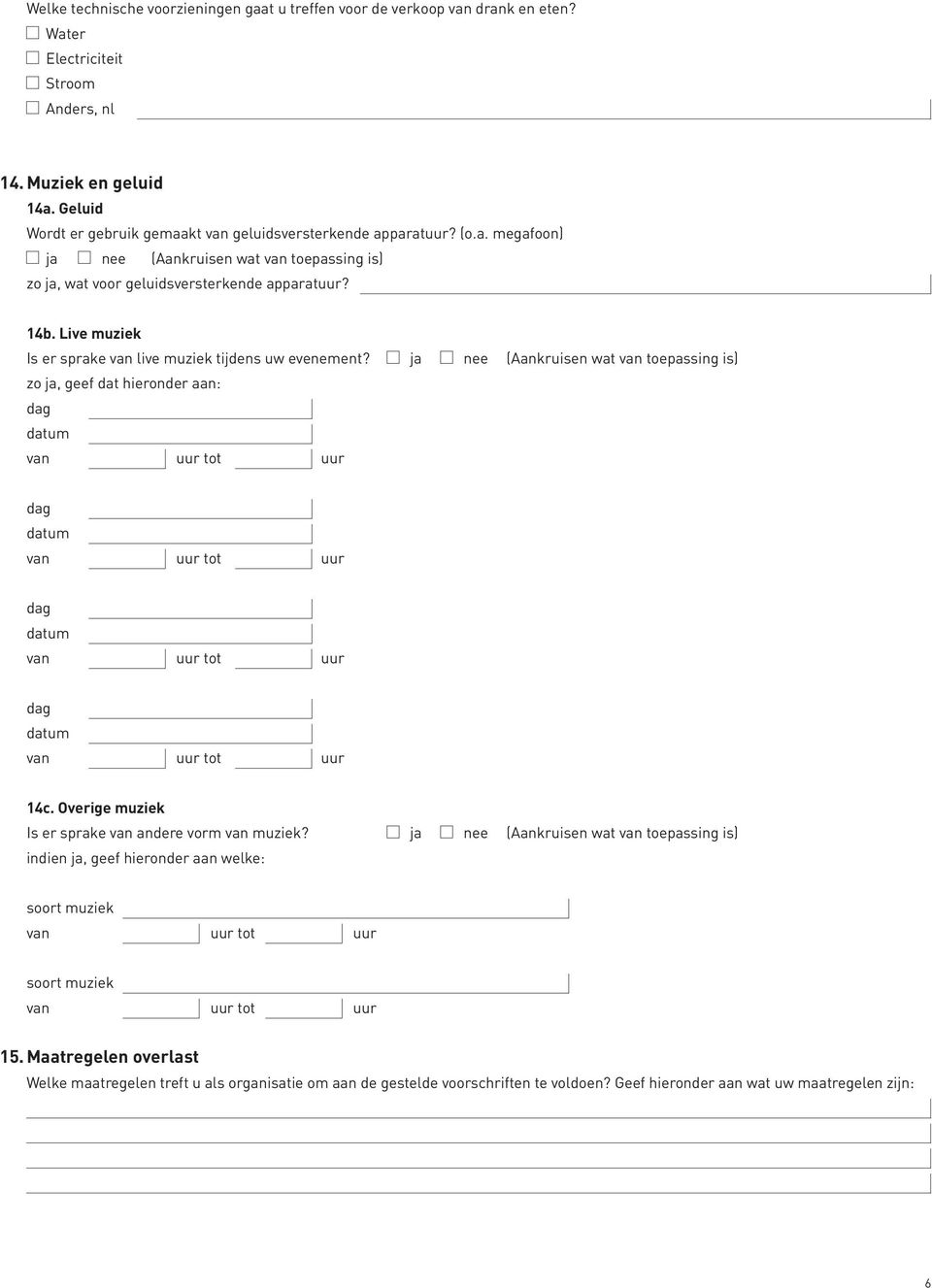 Live muziek Is er sprake van live muziek tijdens uw evenement? ja nee (Aankruisen wat van toepassing is) zo ja, geef dat hieronder aan: dag datum dag datum dag datum dag datum 14c.