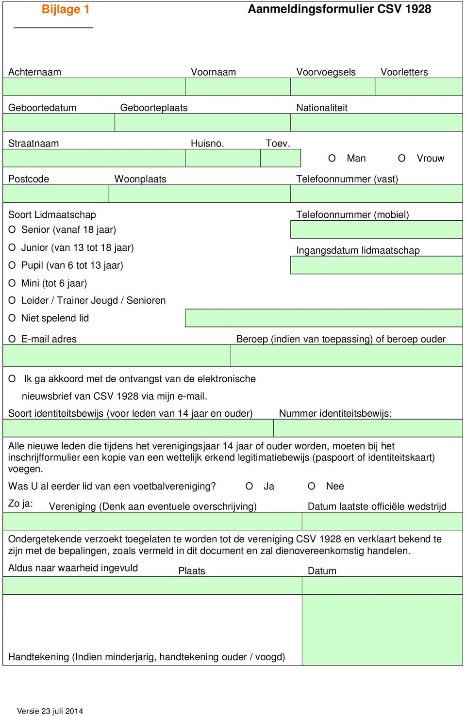 Jeugd / Senioren O Niet spelend lid O E-mail adres Telefoonnummer (mobiel) Ingangsdatum lidmaatschap Beroep (indien van toepassing) of beroep ouder O Ik ga akkoord met de ontvangst van de