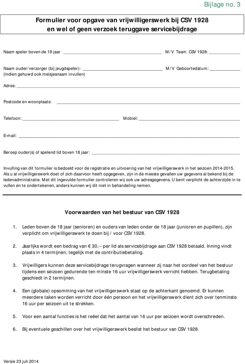 E-mail: Beroep ouder(s) of spelend lid boven 18 jaar: Invulling van dit formulier is bedoeld voor de registratie en uitvoering van het vrijwilligerswerk in het seizoen 2014-2015.