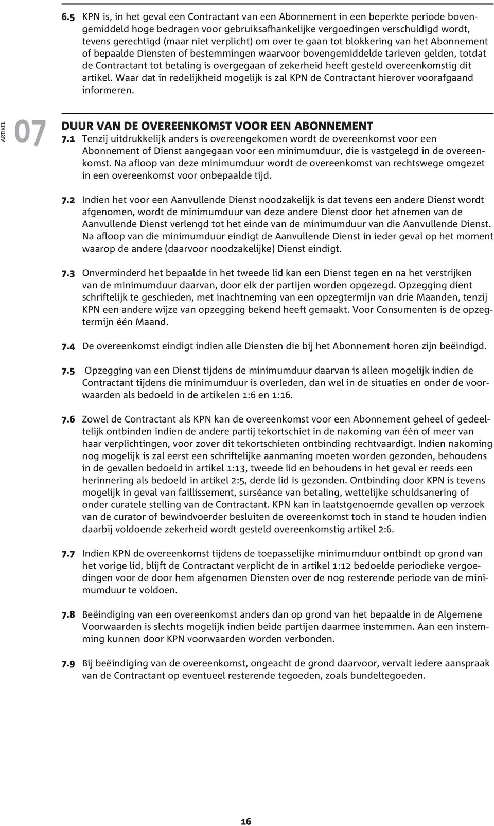 zekerheid heeft gesteld overeenkomstig dit artikel. Waar dat in redelijkheid mogelijk is zal KPN de Contractant hierover voorafgaand informeren. DUUR VAN DE OVEREENKOMST VOOR EEN ABONNEMENT 7.