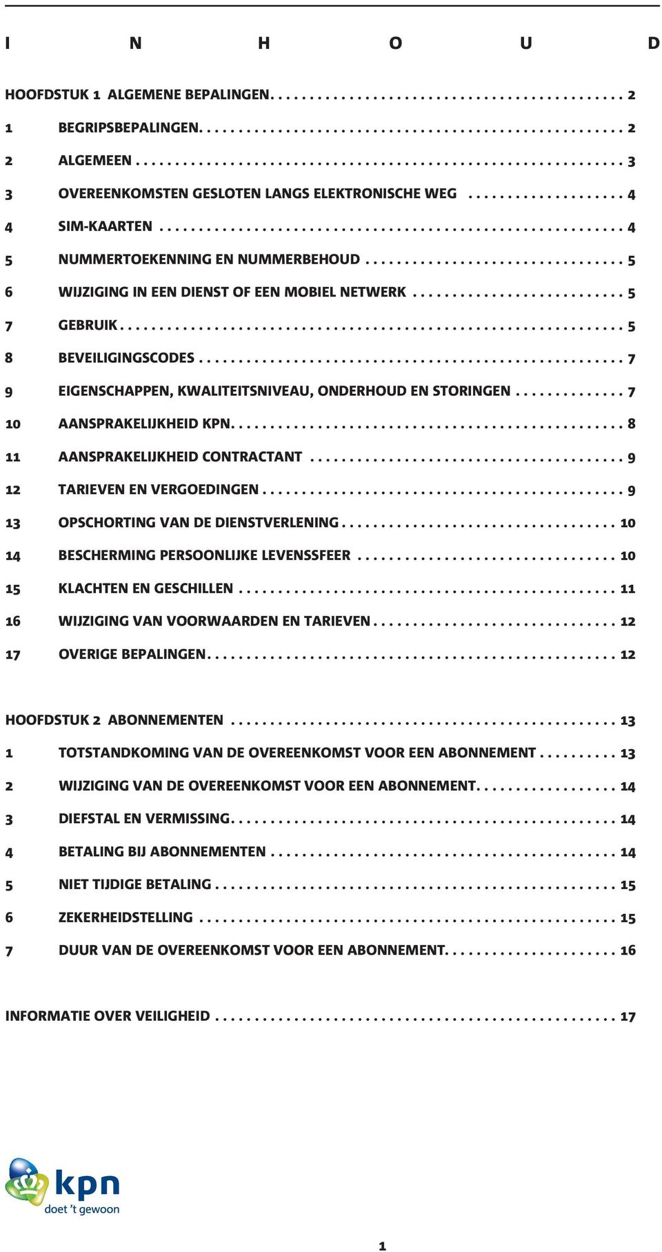 ...8 11 AANSPRAKELIJKHEID CONTRACTANT...9 12 TARIEVEN EN VERGOEDINGEN...9 13 OPSCHORTING VAN DE DIENSTVERLENING...10 14 BESCHERMING PERSOONLIJKE LEVENSSFEER...10 15 KLACHTEN EN GESCHILLEN.