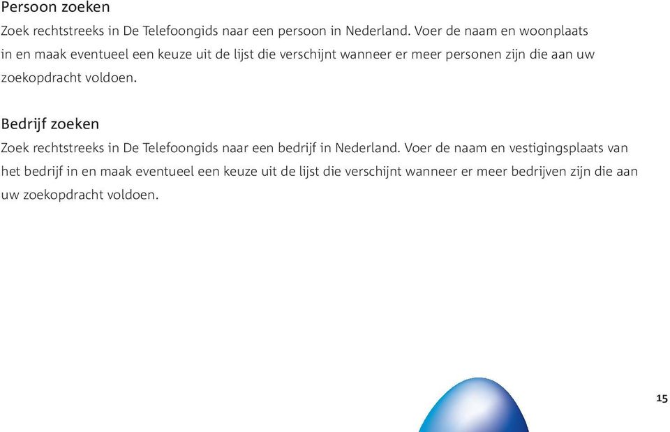 aan uw zoekopdracht voldoen. Bedrijf zoeken Zoek rechtstreeks in De Telefoongids naar een bedrijf in Nederland.