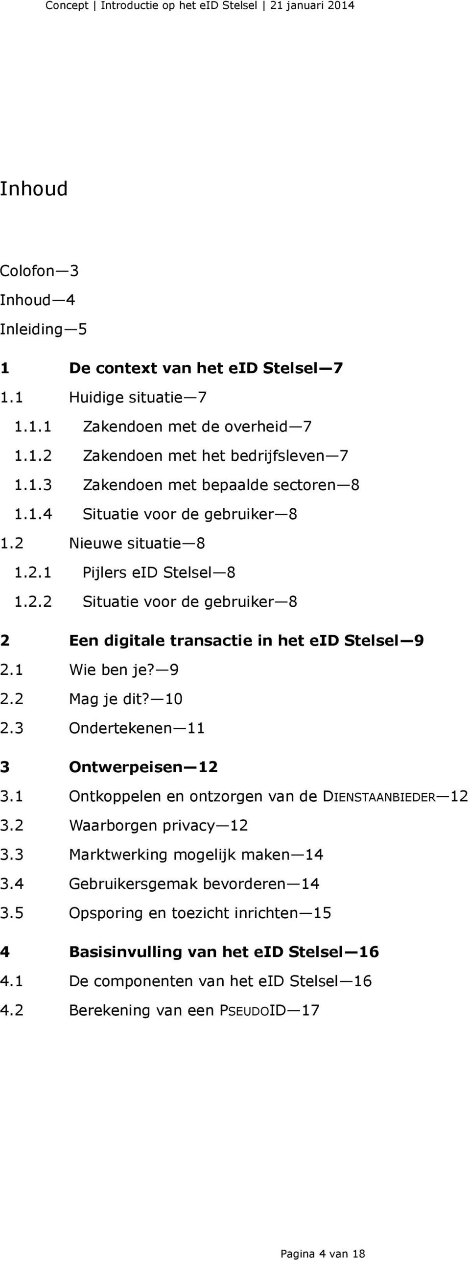 1 Wie ben je? 9 2.2 Mag je dit? 10 2.3 Ondertekenen 11 3 Ontwerpeisen 12 3.1 Ontkoppelen en ontzorgen van de DIENSTAANBIEDER 12 3.2 Waarborgen privacy 12 3.3 Marktwerking mogelijk maken 14 3.