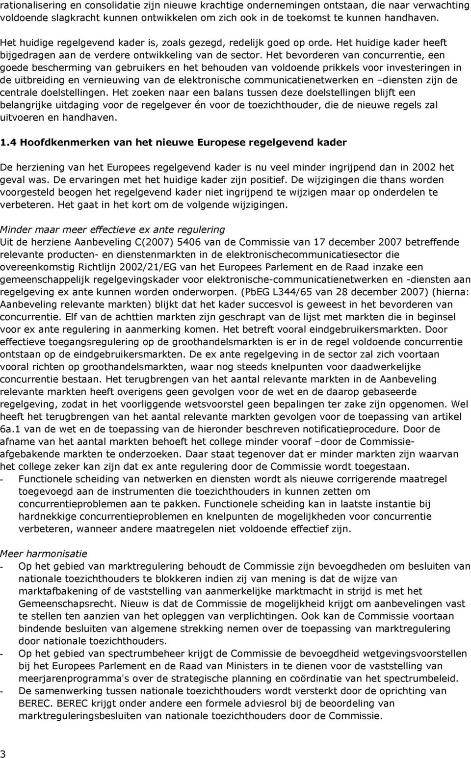 Het bevorderen van concurrentie, een goede bescherming van gebruikers en het behouden van voldoende prikkels voor investeringen in de uitbreiding en vernieuwing van de elektronische