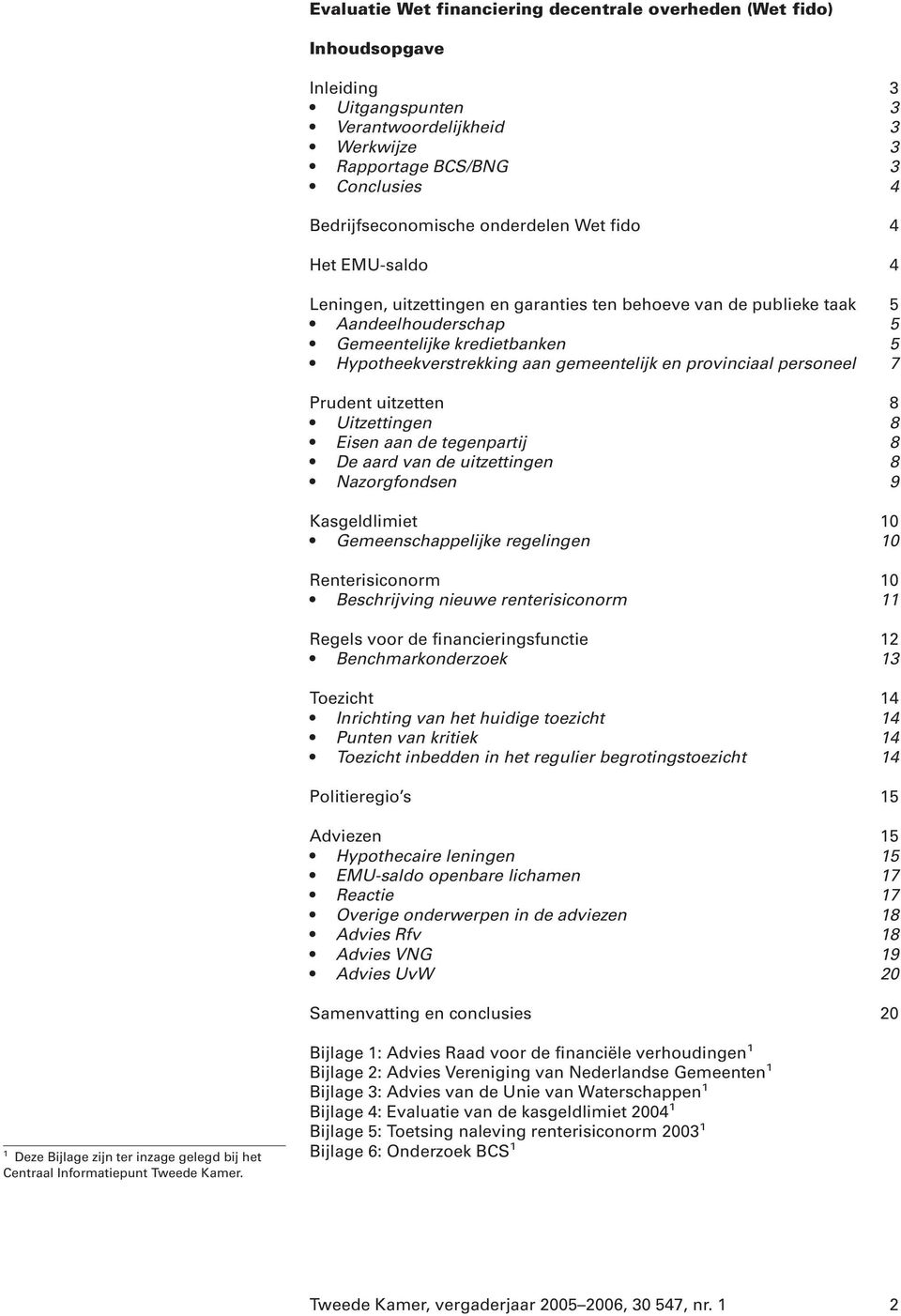 en provinciaal personeel 7 Prudent uitzetten 8 Uitzettingen 8 Eisen aan de tegenpartij 8 De aard van de uitzettingen 8 Nazorgfondsen 9 Kasgeldlimiet 10 Gemeenschappelijke regelingen 10