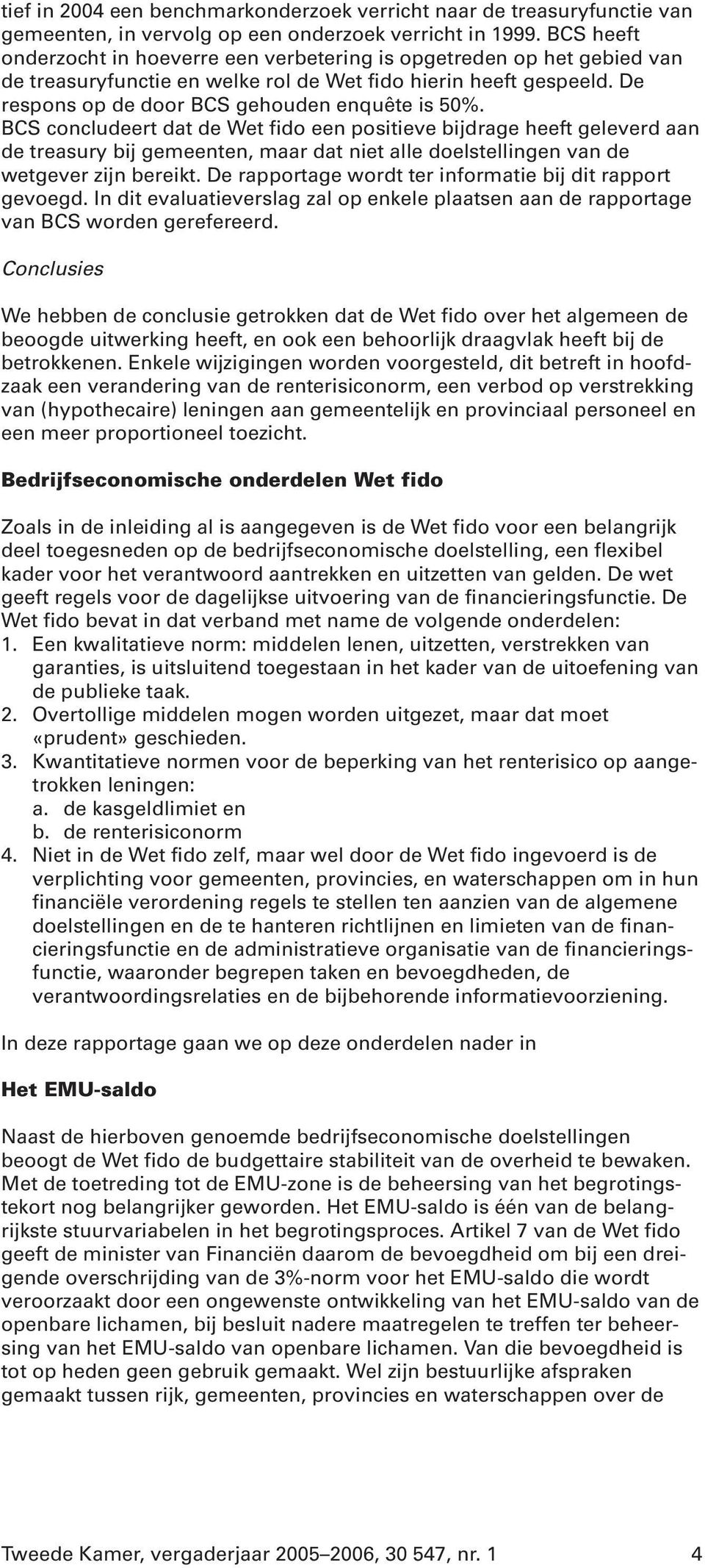 BCS concludeert dat de Wet fido een positieve bijdrage heeft geleverd aan de treasury bij gemeenten, maar dat niet alle doelstellingen van de wetgever zijn bereikt.