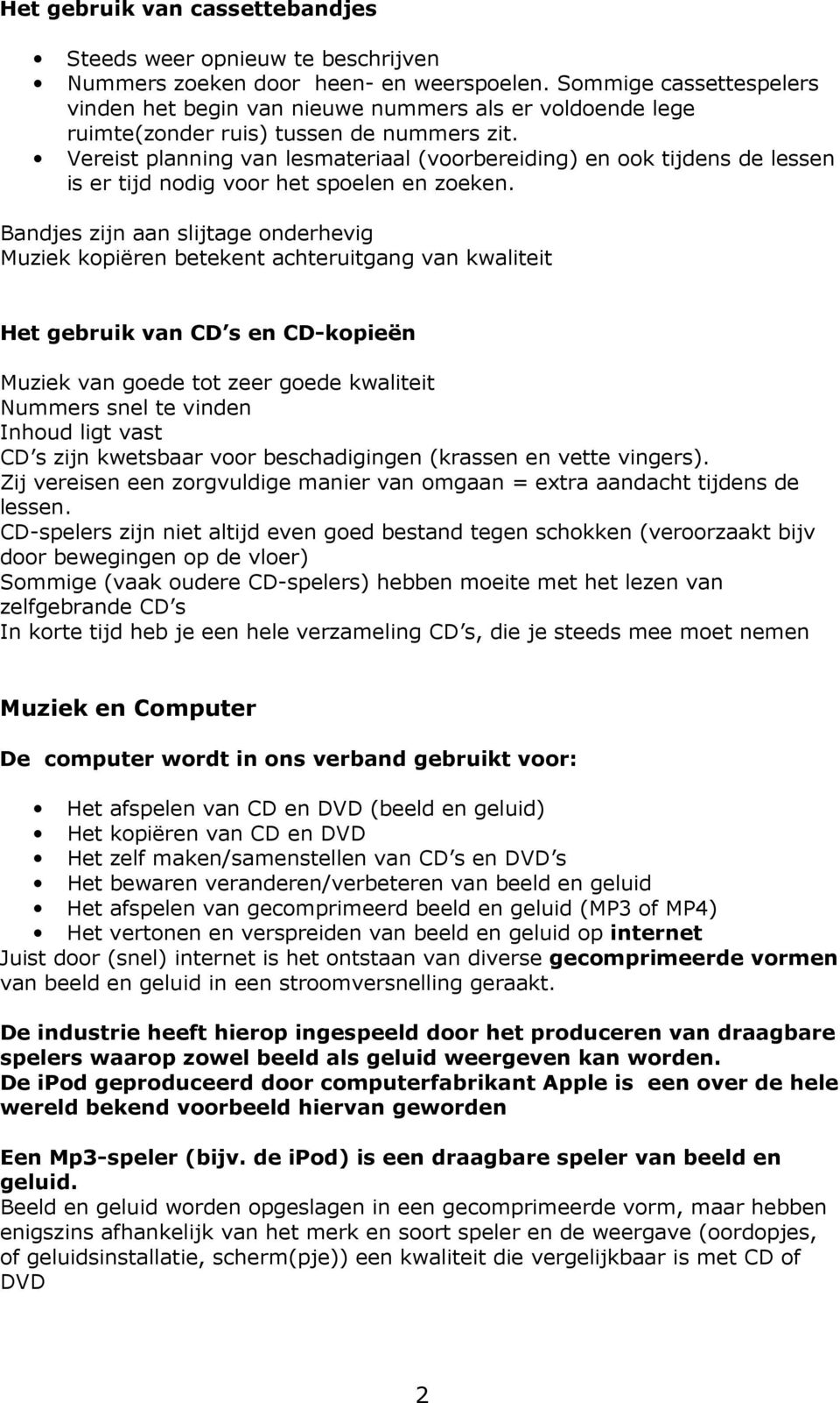 Vereist planning van lesmateriaal (voorbereiding) en ook tijdens de lessen is er tijd nodig voor het spoelen en zoeken.