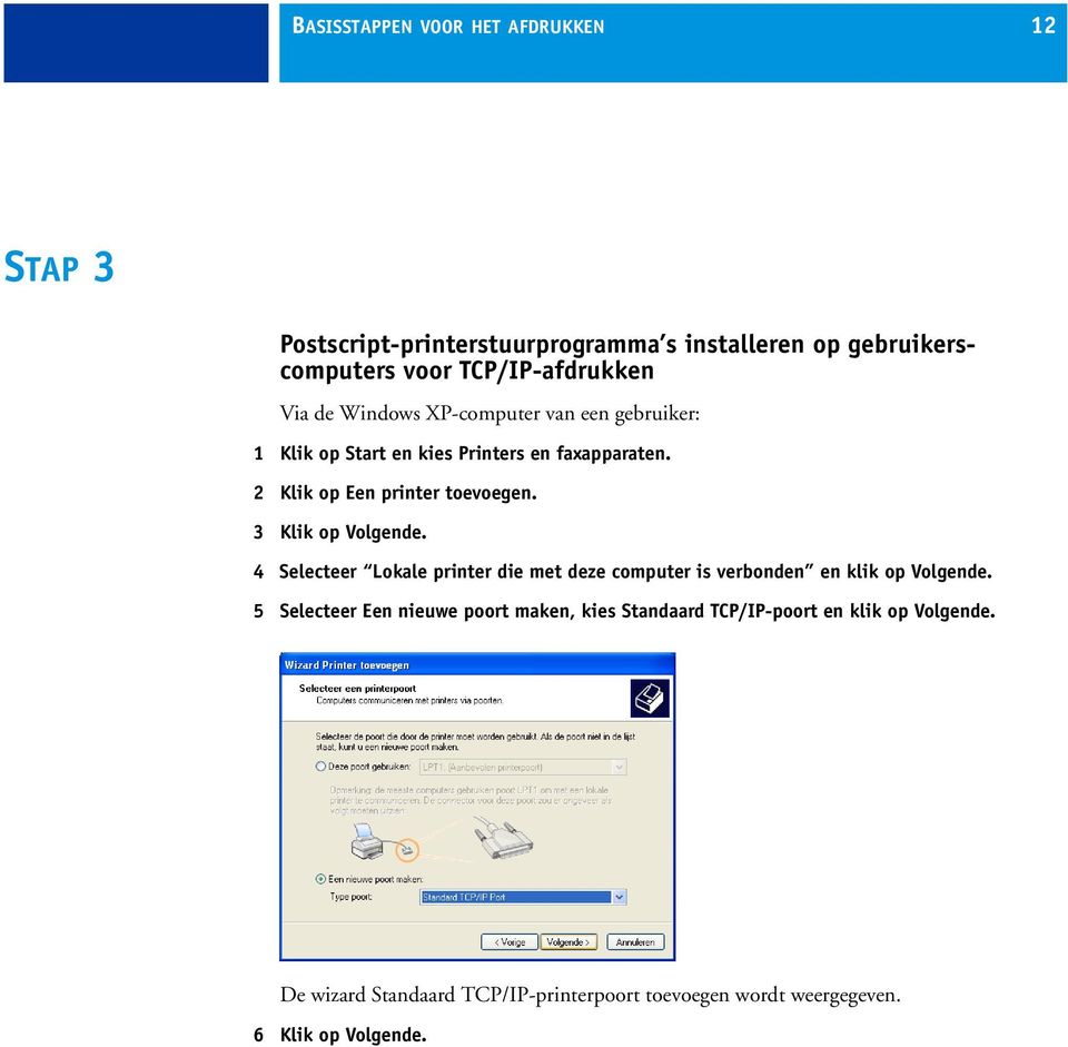 3 Klik op Volgende. 4 Selecteer Lokale printer die met deze computer is verbonden en klik op Volgende.