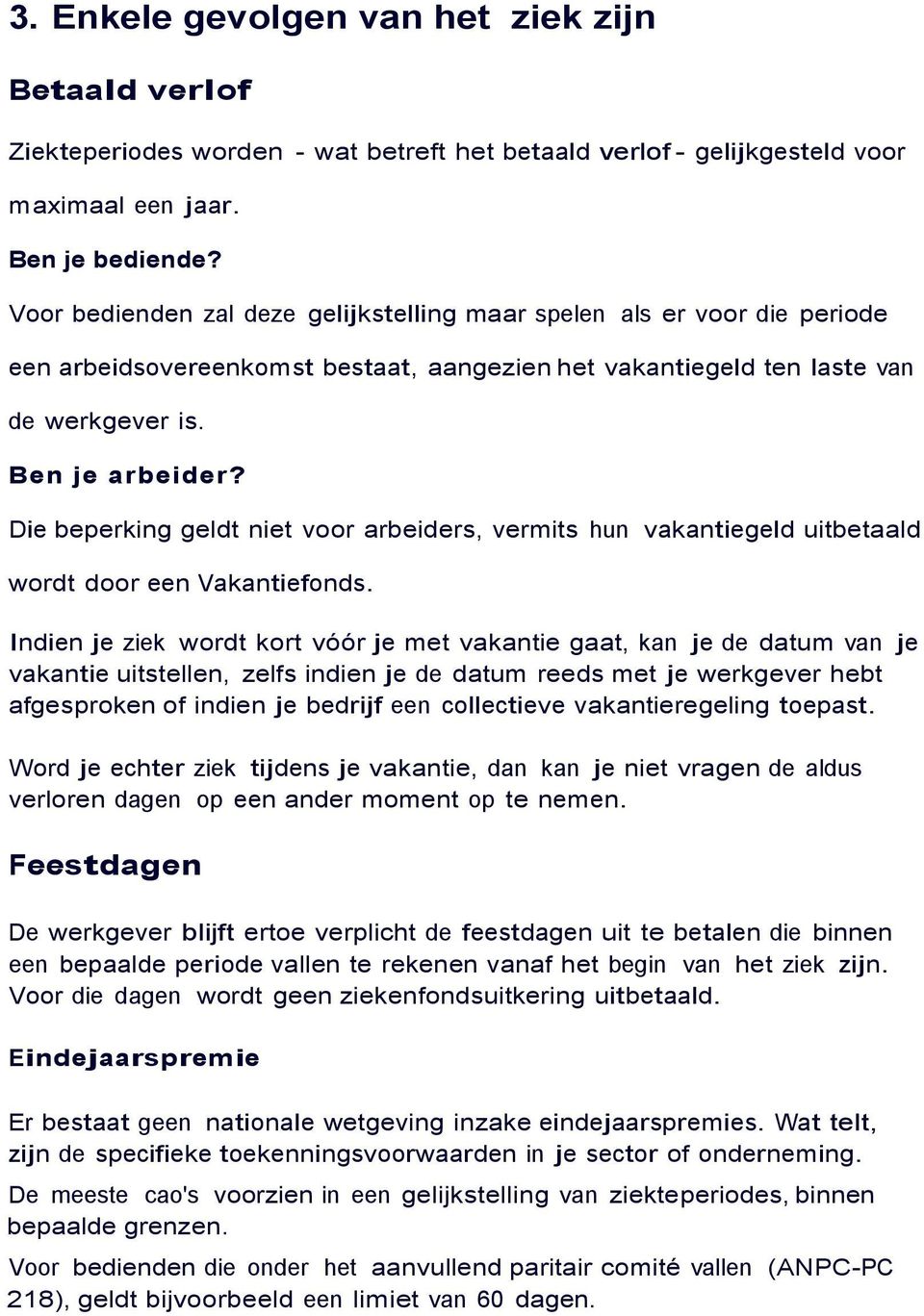 Die beperking geldt niet voor arbeiders, vermits hun vakantiegeld uitbetaald wordt door een Vakantiefonds.