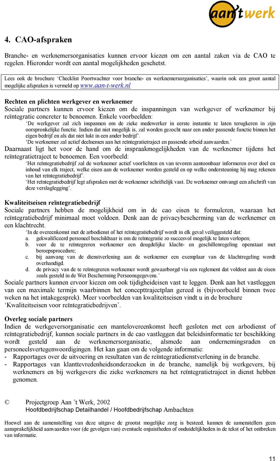 nl Rechten en plichten werkgever en werknemer Sociale partners kunnen ervoor kiezen om de inspanningen van werkgever of werknemer bij reïntegratie concreter te benoemen.
