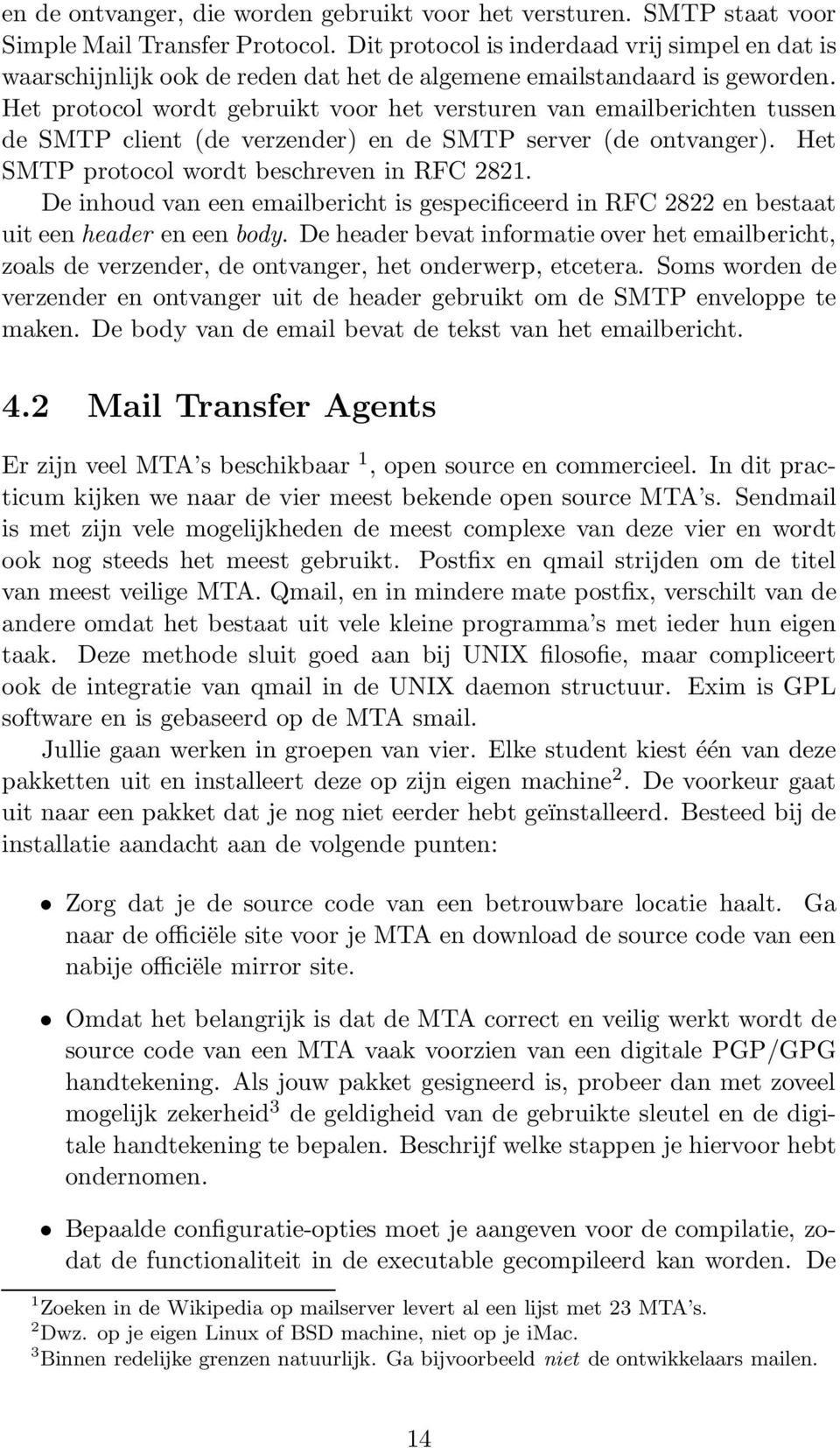 Het protocol wordt gebruikt voor het versturen van emailberichten tussen de SMTP client (de verzender) en de SMTP server (de ontvanger). Het SMTP protocol wordt beschreven in RFC 2821.