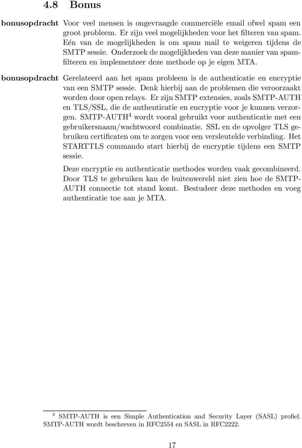 bonusopdracht Gerelateerd aan het spam probleem is de authenticatie en encryptie van een SMTP sessie. Denk hierbij aan de problemen die veroorzaakt worden door open relays.