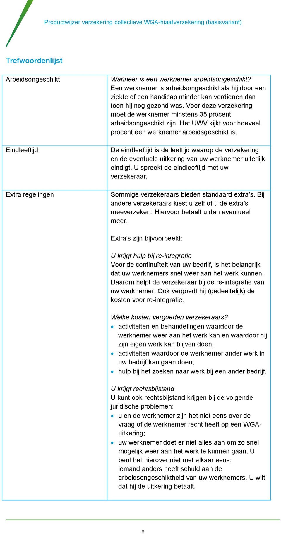 Voor deze verzekering moet de werknemer minstens 35 procent arbeidsongeschikt zijn. Het UWV kijkt voor hoeveel procent een werknemer arbeidsgeschikt is.