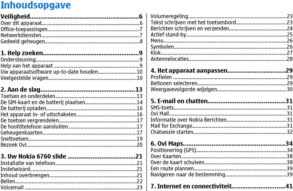 ..16 Het apparaat in- of uitschakelen...16 De toetsen vergrendelen...17 De hoofdtelefoon aansluiten...17 Geheugenkaarten...17 Sneltoetsen...19 Bezoek Ovi...20 3. Uw Nokia 6760 slide.