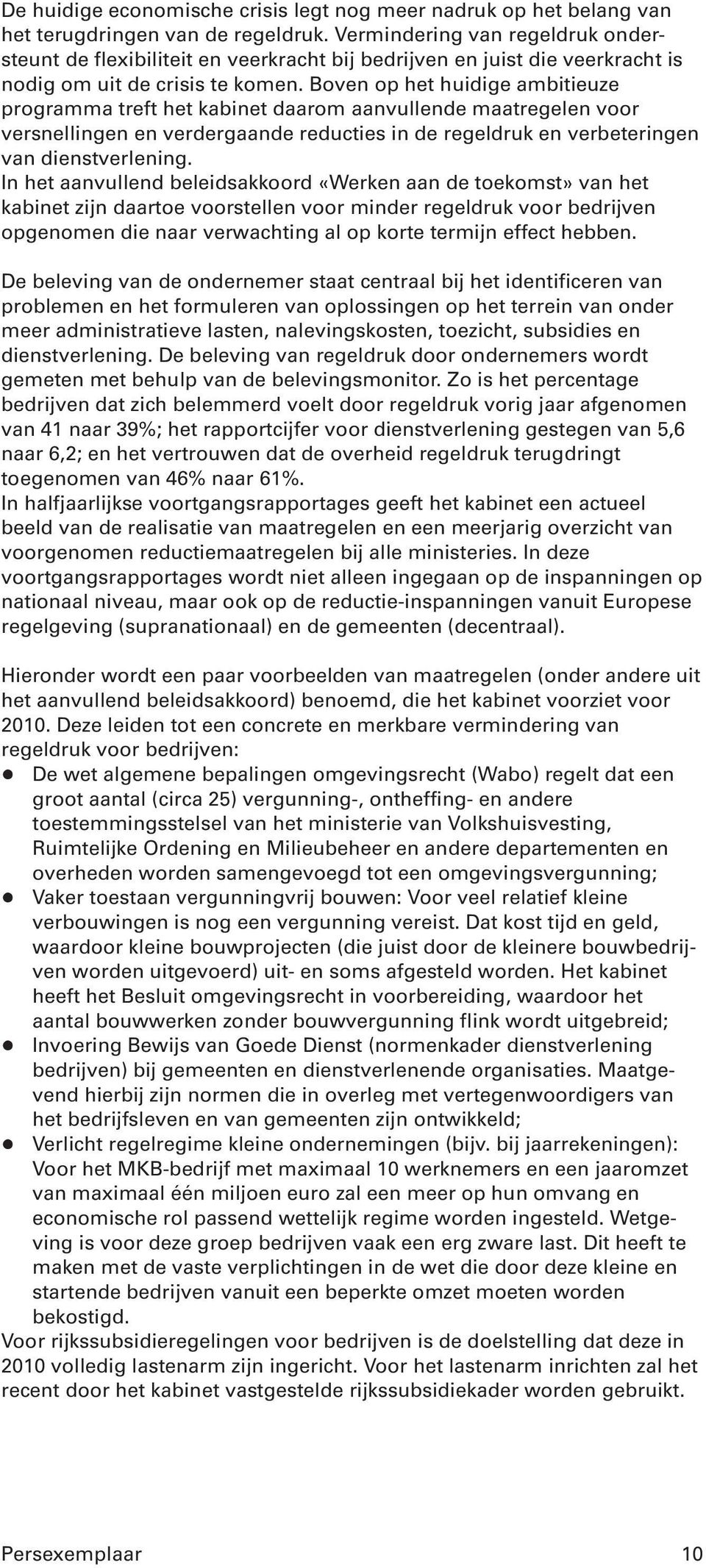 Boven op het huidige ambitieuze programma treft het kabinet daarom aanvullende maatregelen voor versnellingen en verdergaande reducties in de regeldruk en verbeteringen van dienstverlening.