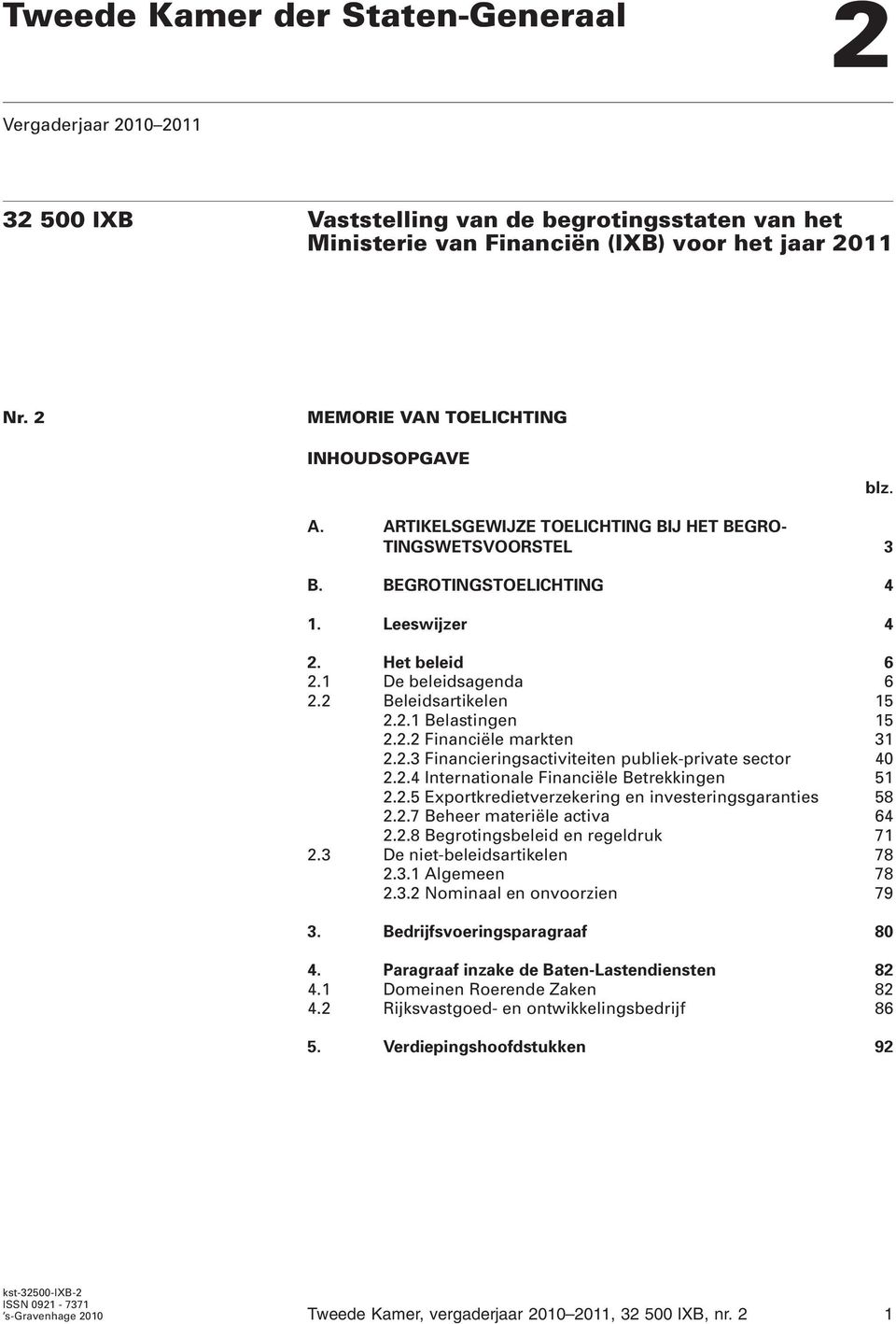 2 Beleidsartikelen 15 2.2.1 Belastingen 15 2.2.2 Financiële markten 31 2.2.3 Financieringsactiviteiten publiek-private sector 40 2.2.4 Internationale Financiële Betrekkingen 51 2.2.5 Exportkredietverzekering en investeringsgaranties 58 2.