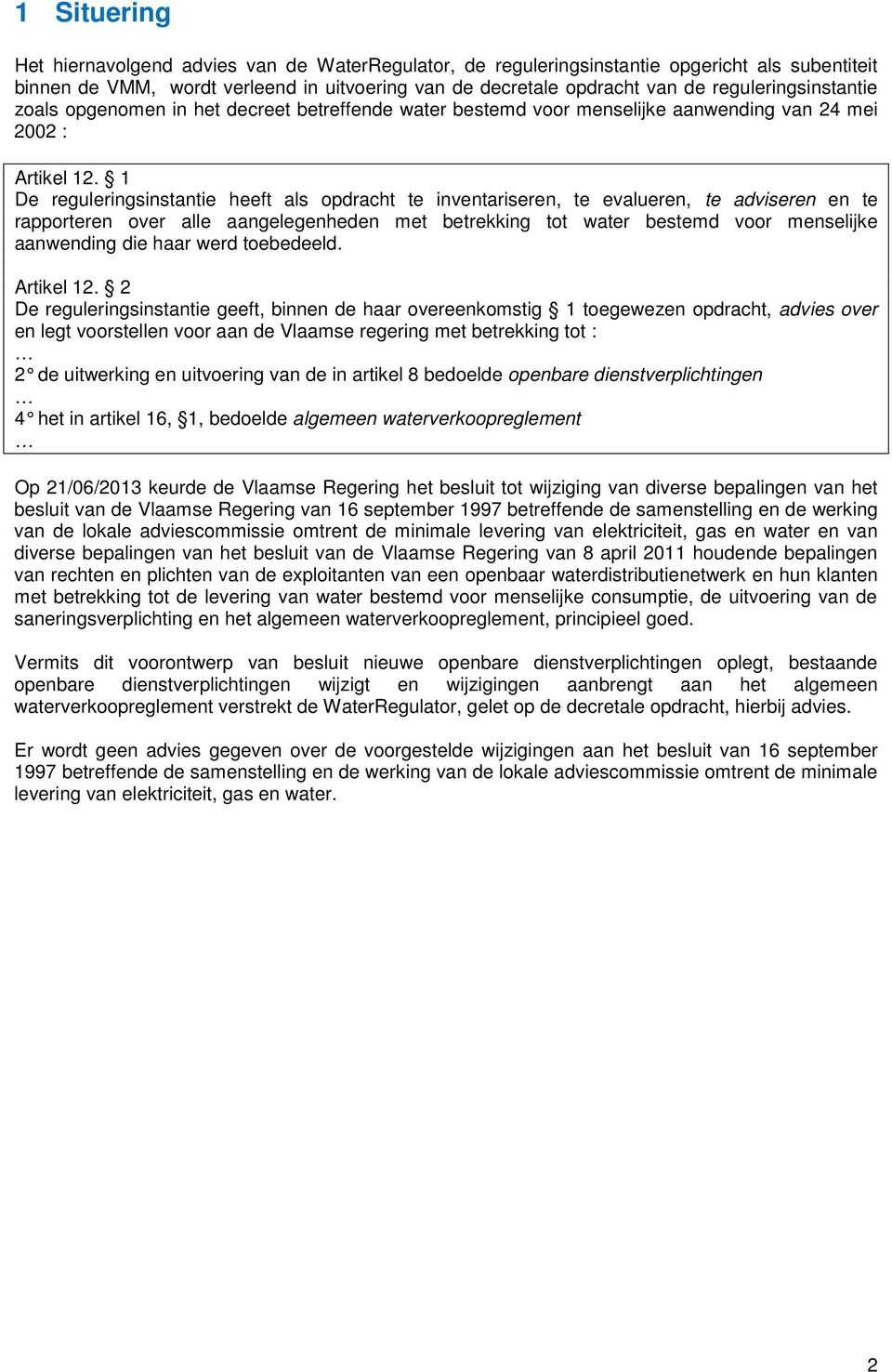 1 De reguleringsinstantie heeft als opdracht te inventariseren, te evalueren, te adviseren en te rapporteren over alle aangelegenheden met betrekking tot water bestemd voor menselijke aanwending die