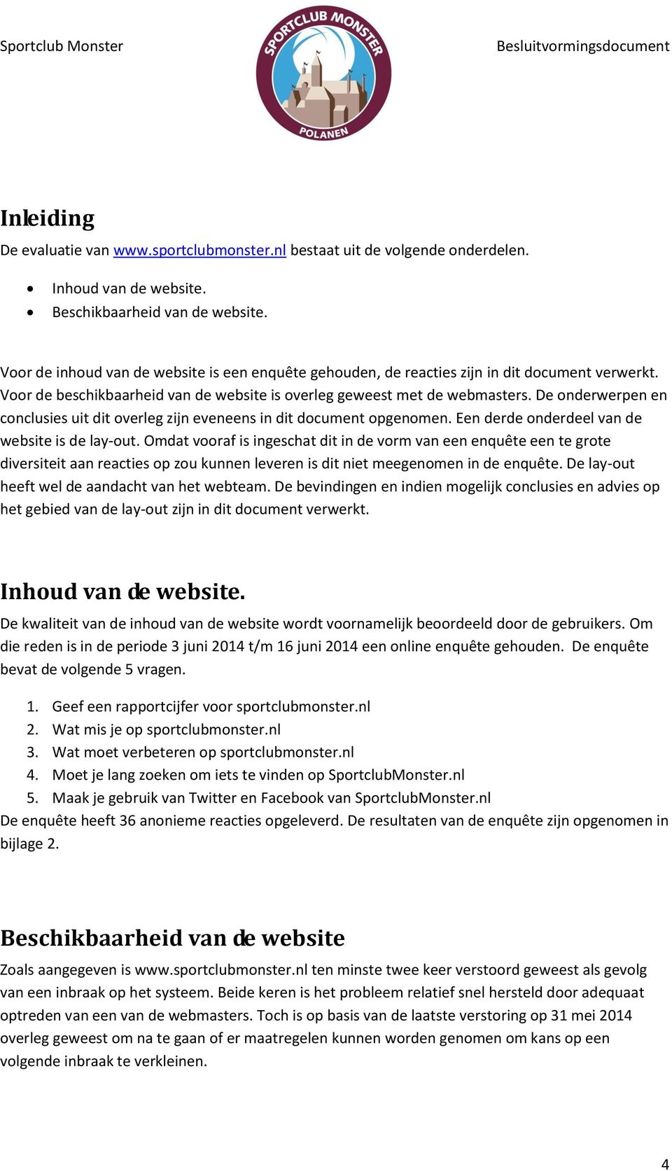 De onderwerpen en conclusies uit dit overleg zijn eveneens in dit document opgenomen. Een derde onderdeel van de website is de lay-out.