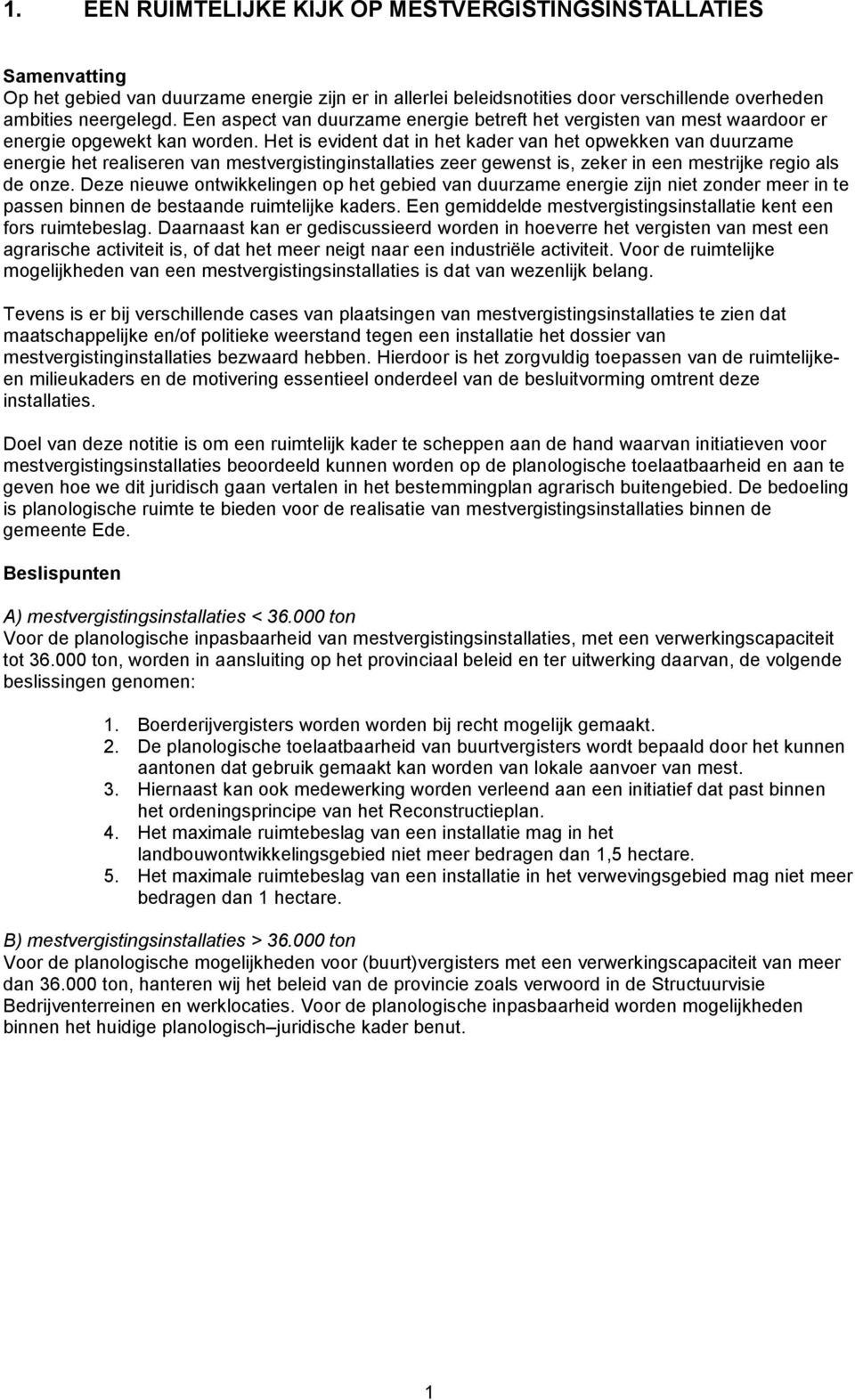 Het is evident dat in het kader van het opwekken van duurzame energie het realiseren van mestvergistinginstallaties zeer gewenst is, zeker in een mestrijke regio als de onze.